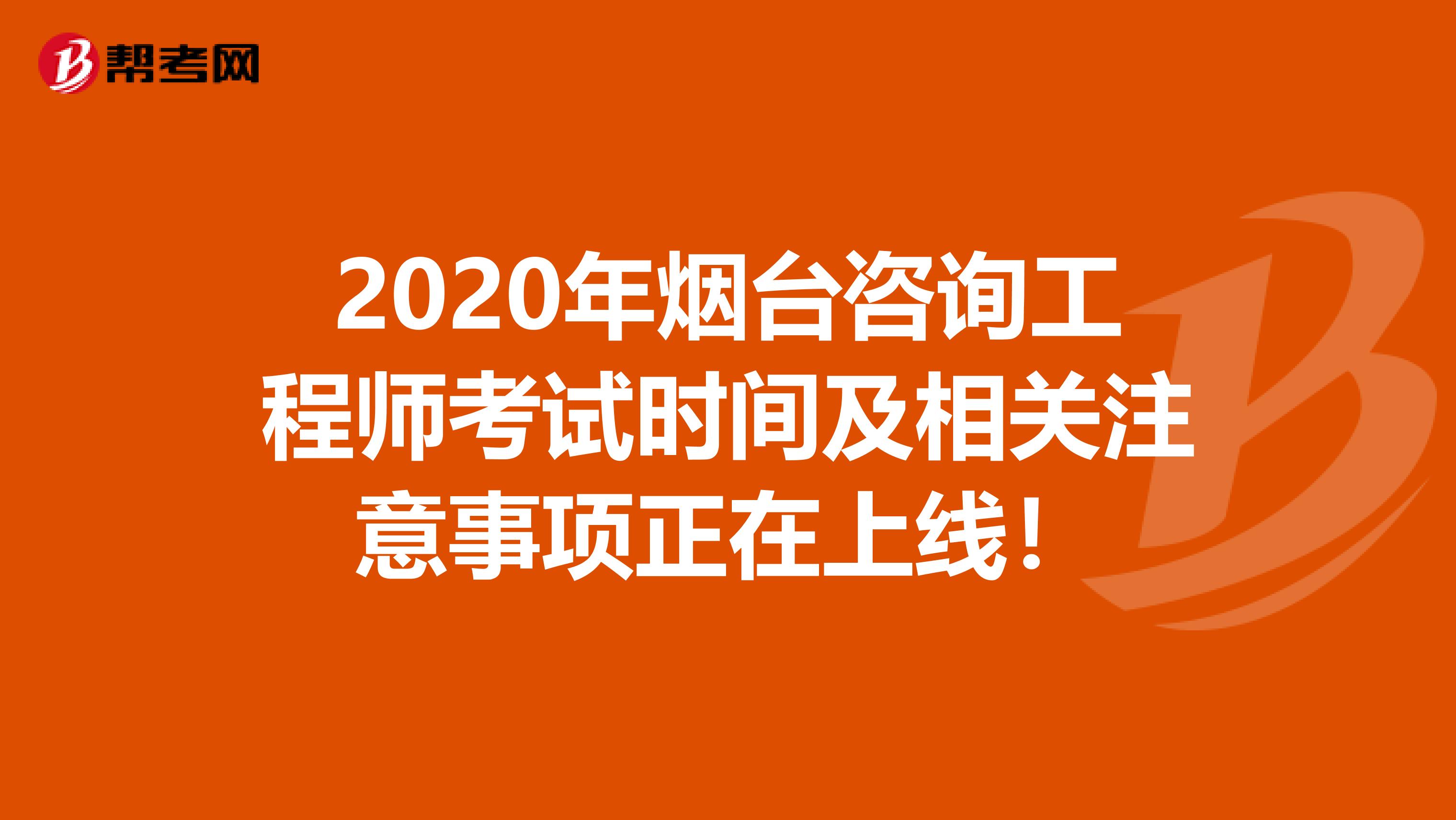 2020年烟台咨询工程师考试时间及相关注意事项正在上线！