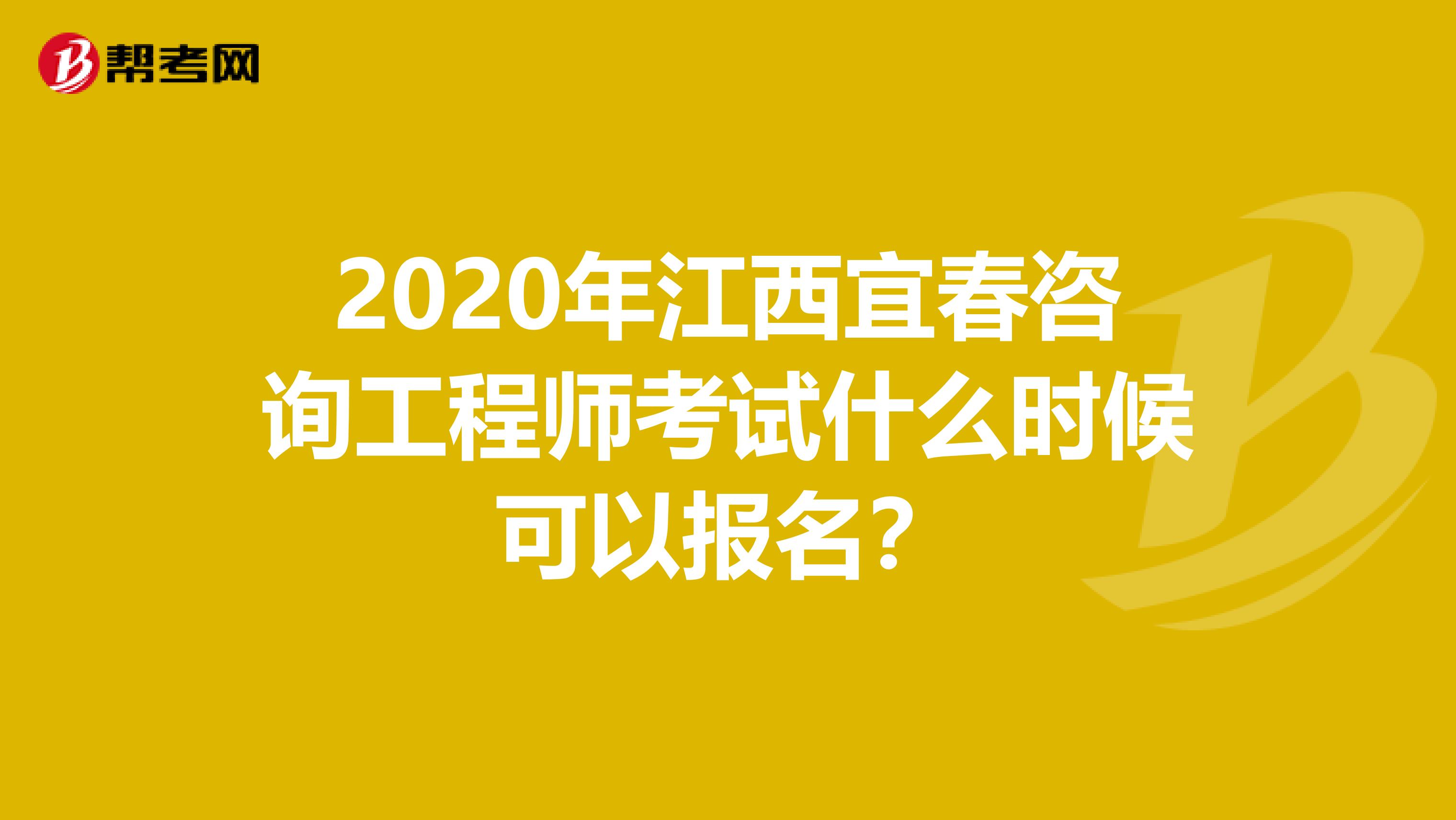 2020年江西宜春咨询工程师考试什么时候可以报名？