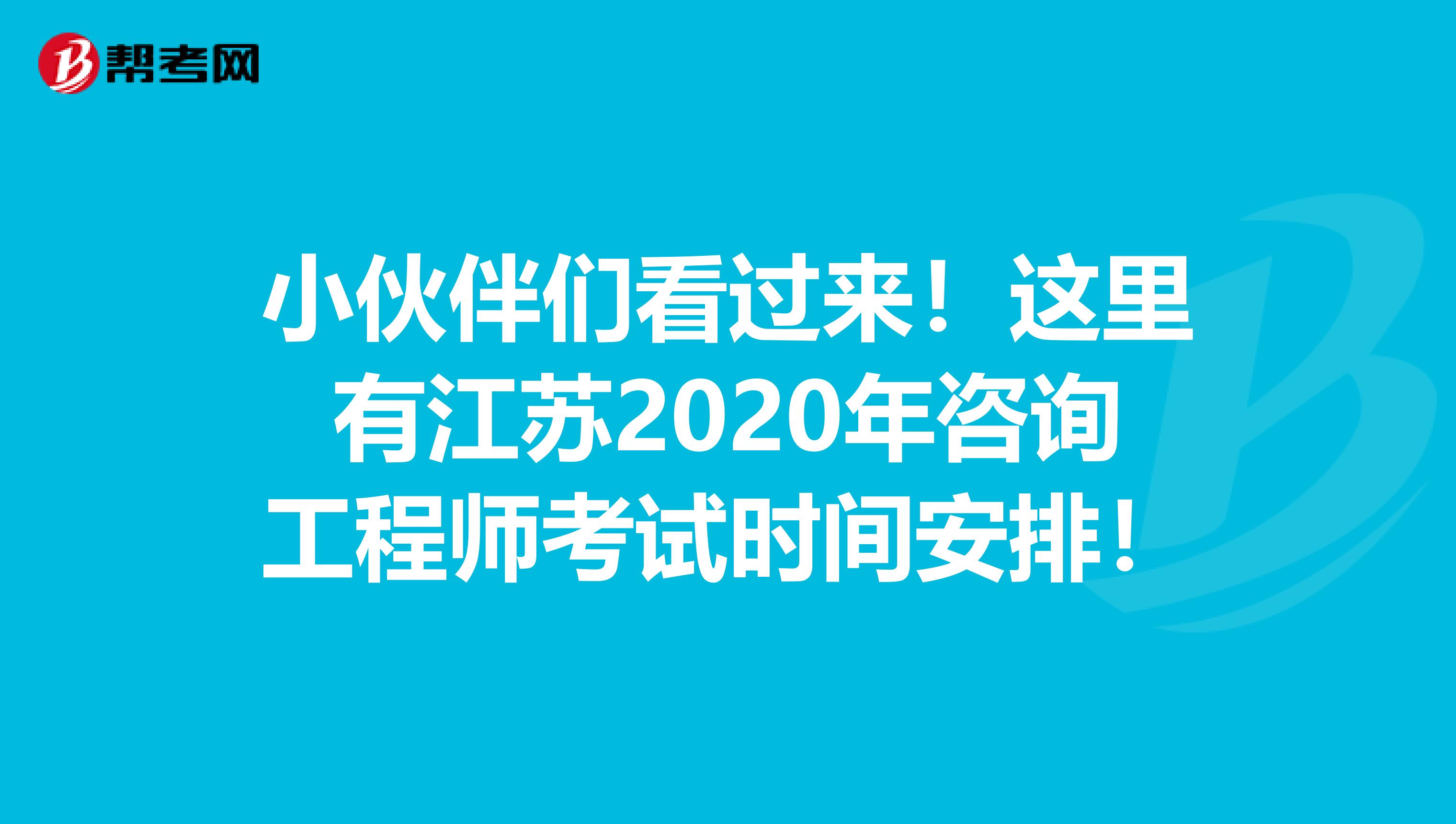 小伙伴们看过来！这里有江苏2020年咨询工程师考试时间安排！