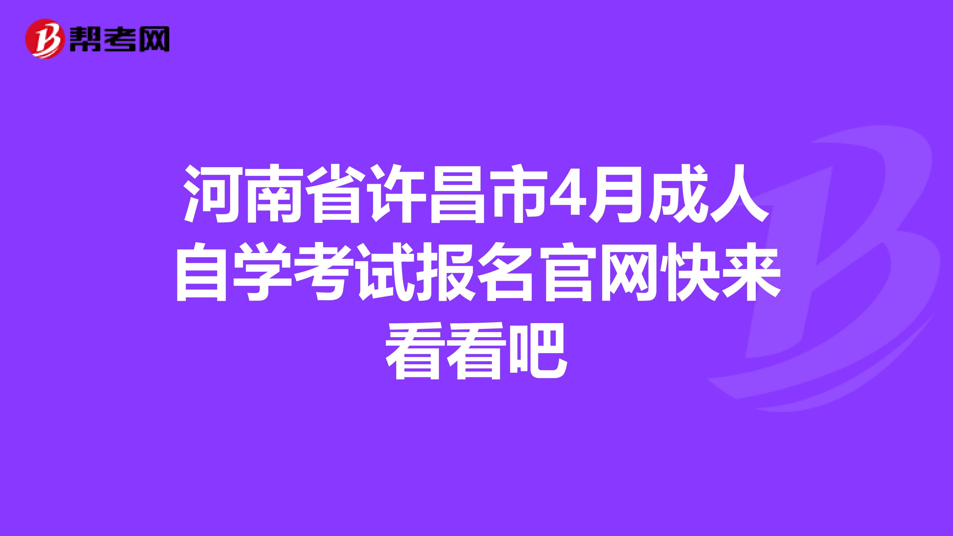 河南省许昌市4月成人自学考试报名官网快来看看吧