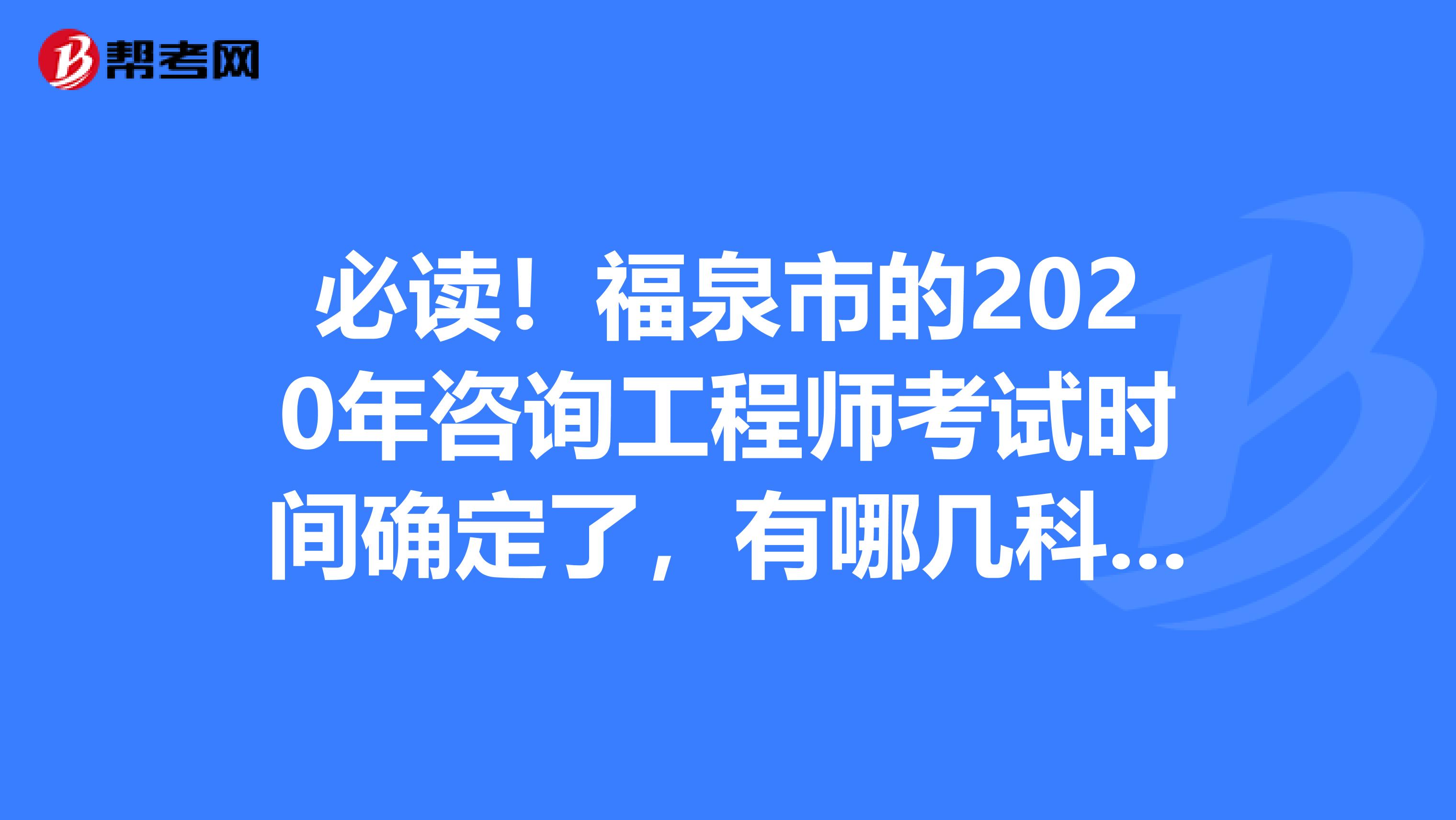 必读！福泉市的2020年咨询工程师考试时间确定了，有哪几科呢？