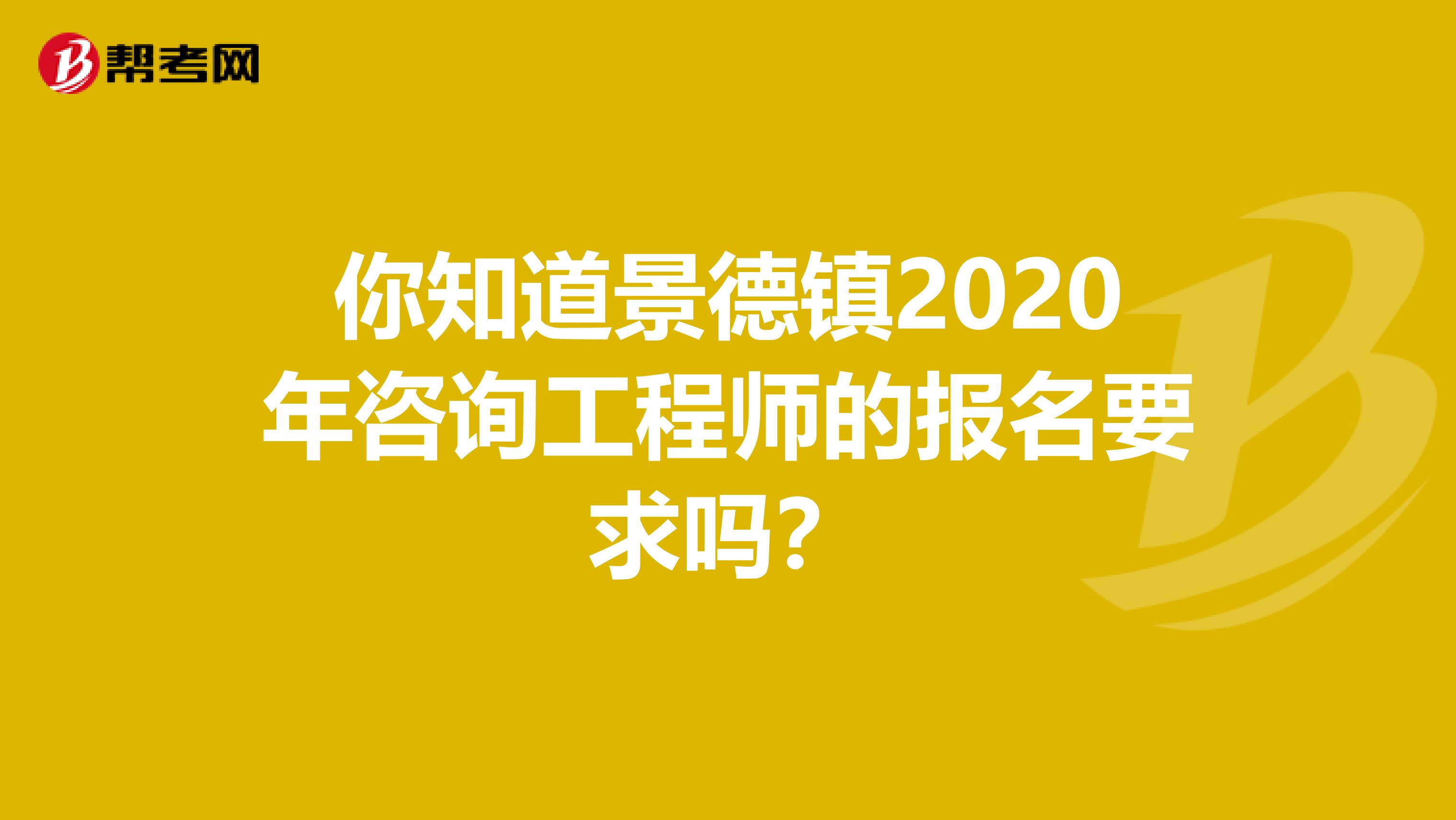 你知道景德镇2020年咨询工程师的报名要求吗？