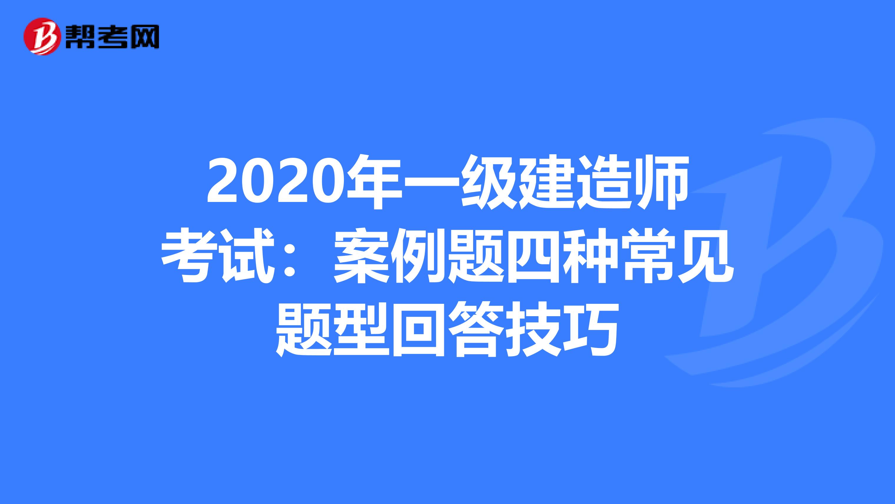 2020年一级建造师考试：案例题四种常见题型回答技巧