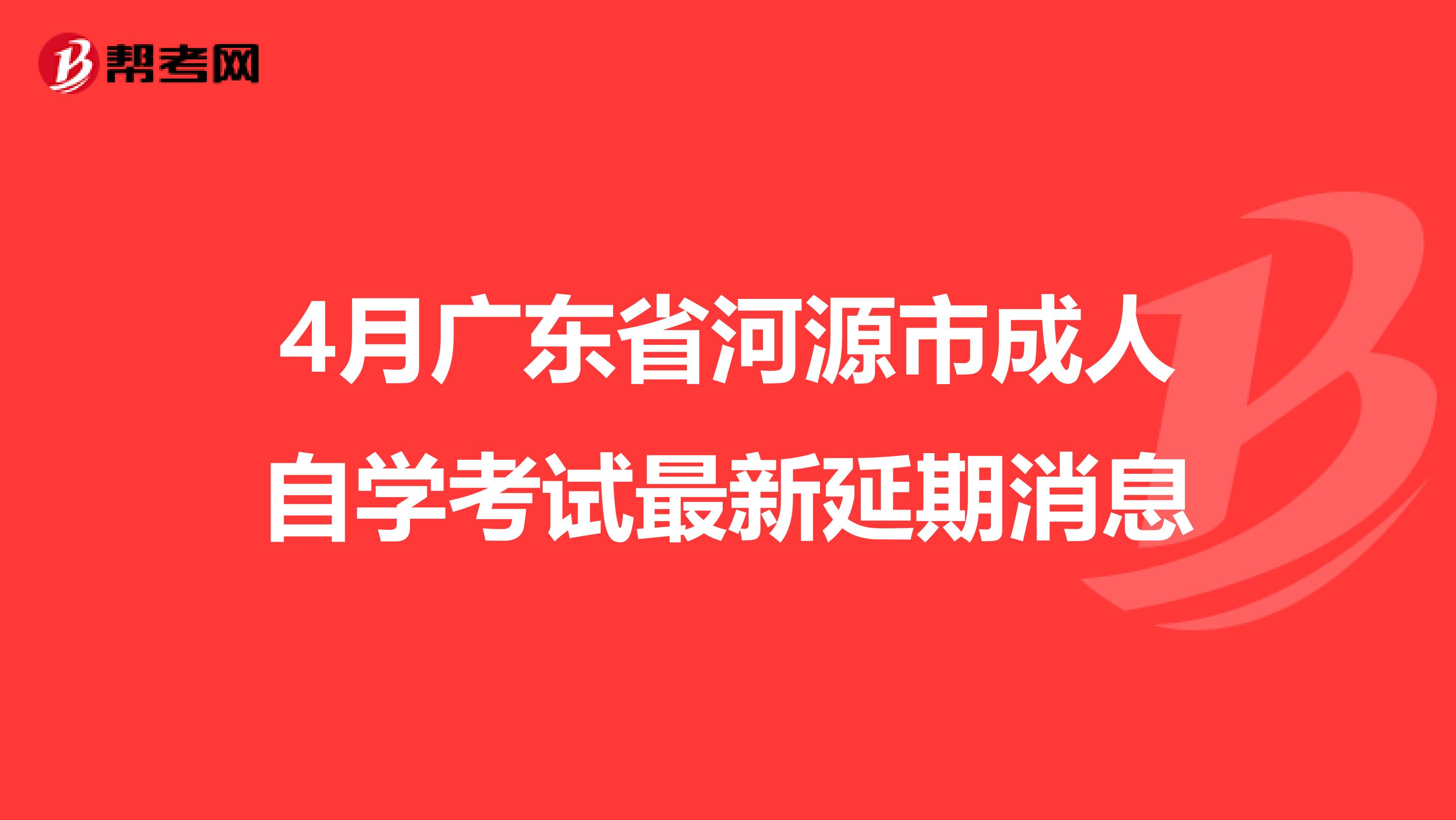 4月广东省河源市成人自学考试最新延期消息