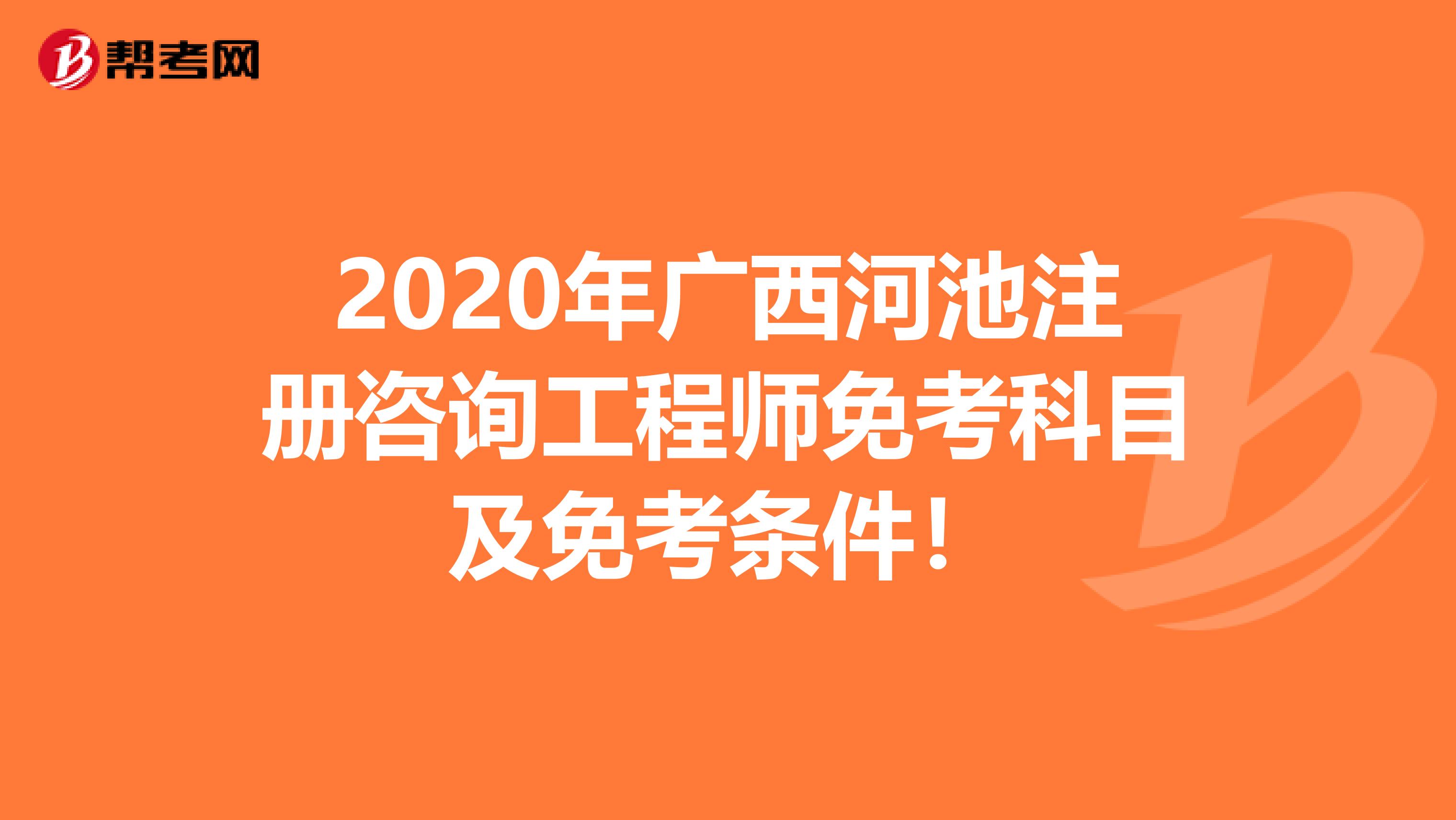 2020年广西河池注册咨询工程师免考科目及免考条件！
