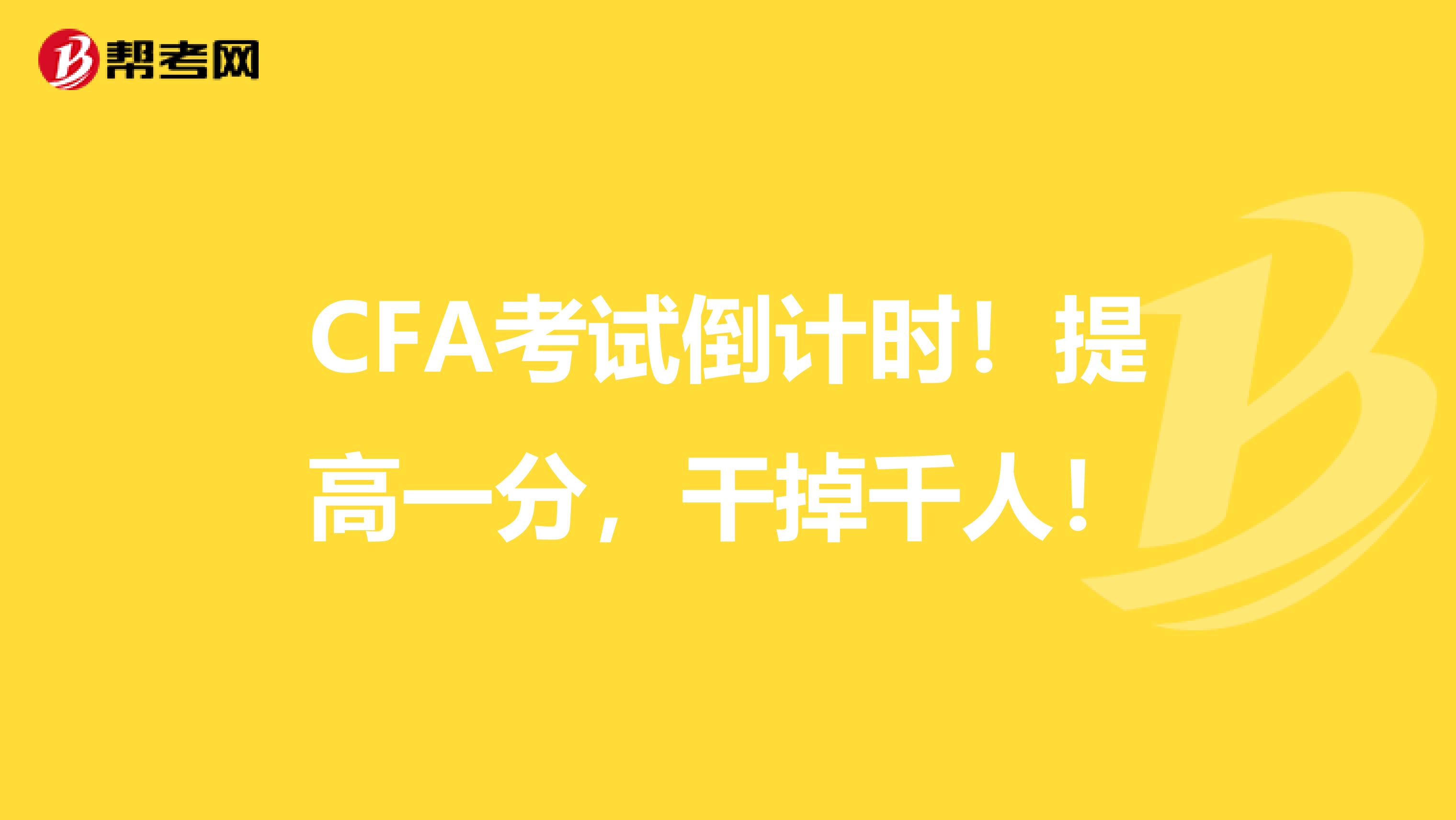 CFA考试倒计时！提高一分，干掉千人！