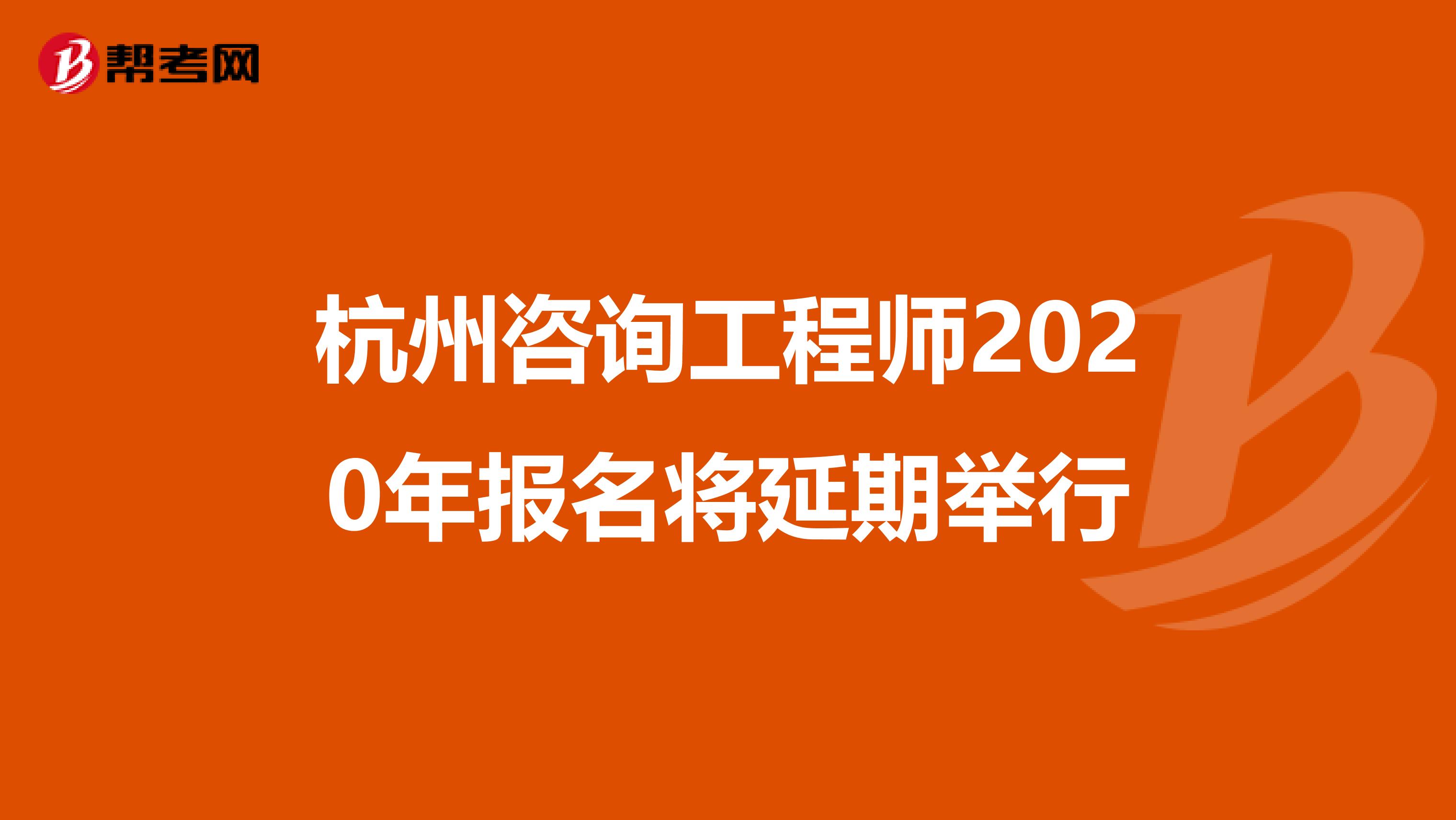 杭州咨询工程师2020年报名将延期举行