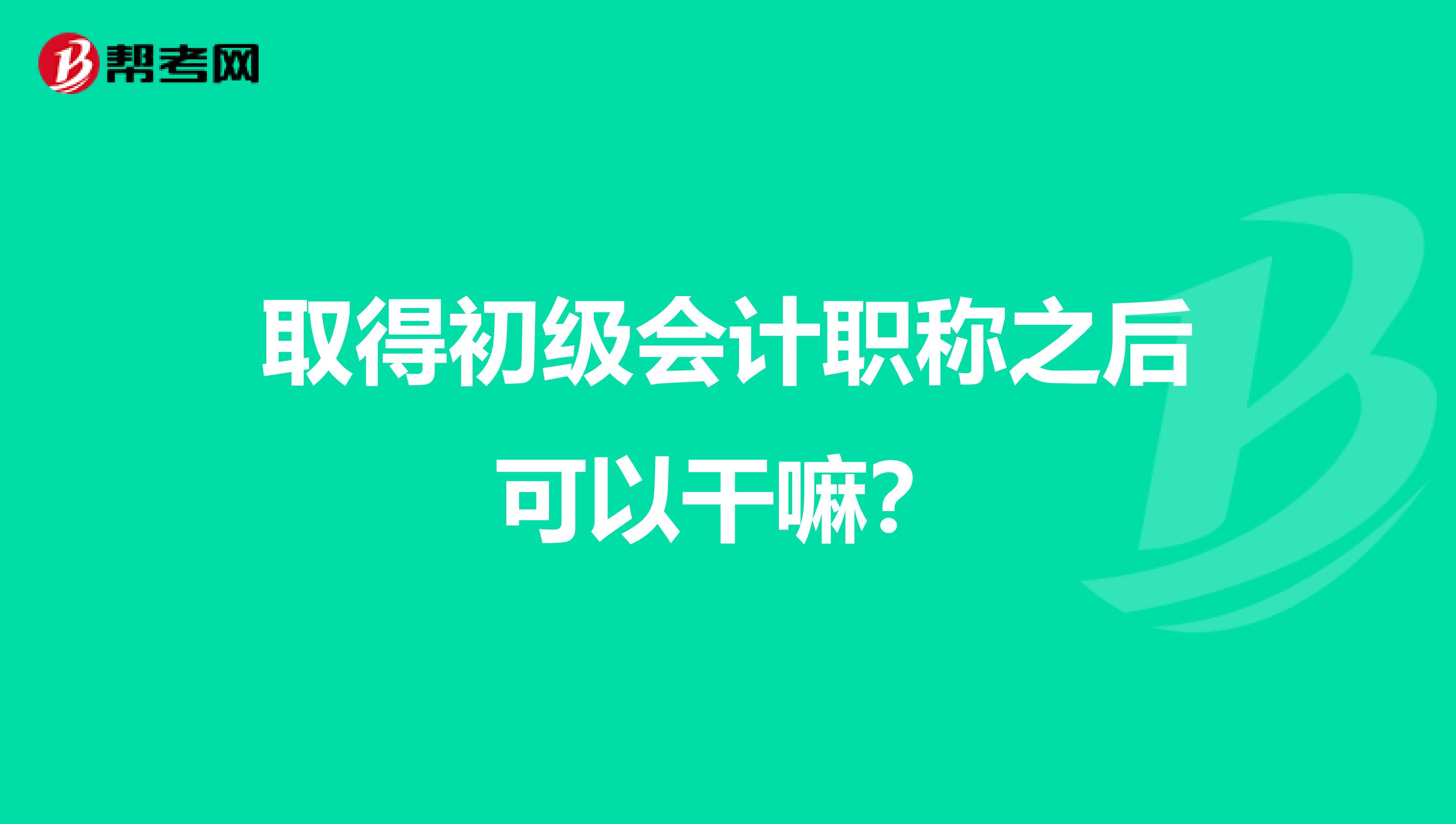 取得初级会计职称之后可以干嘛？