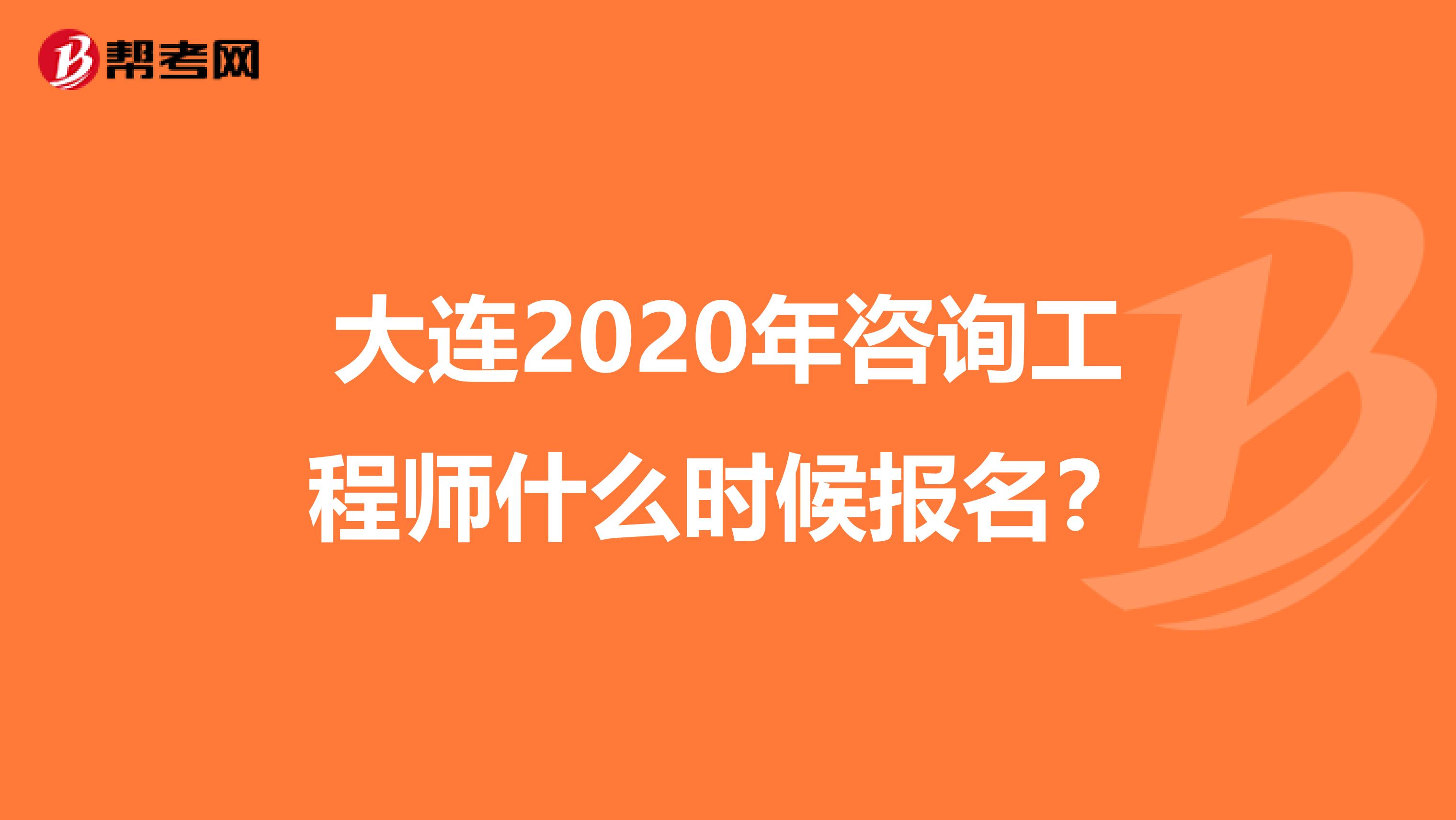 大连2020年咨询工程师什么时候报名？