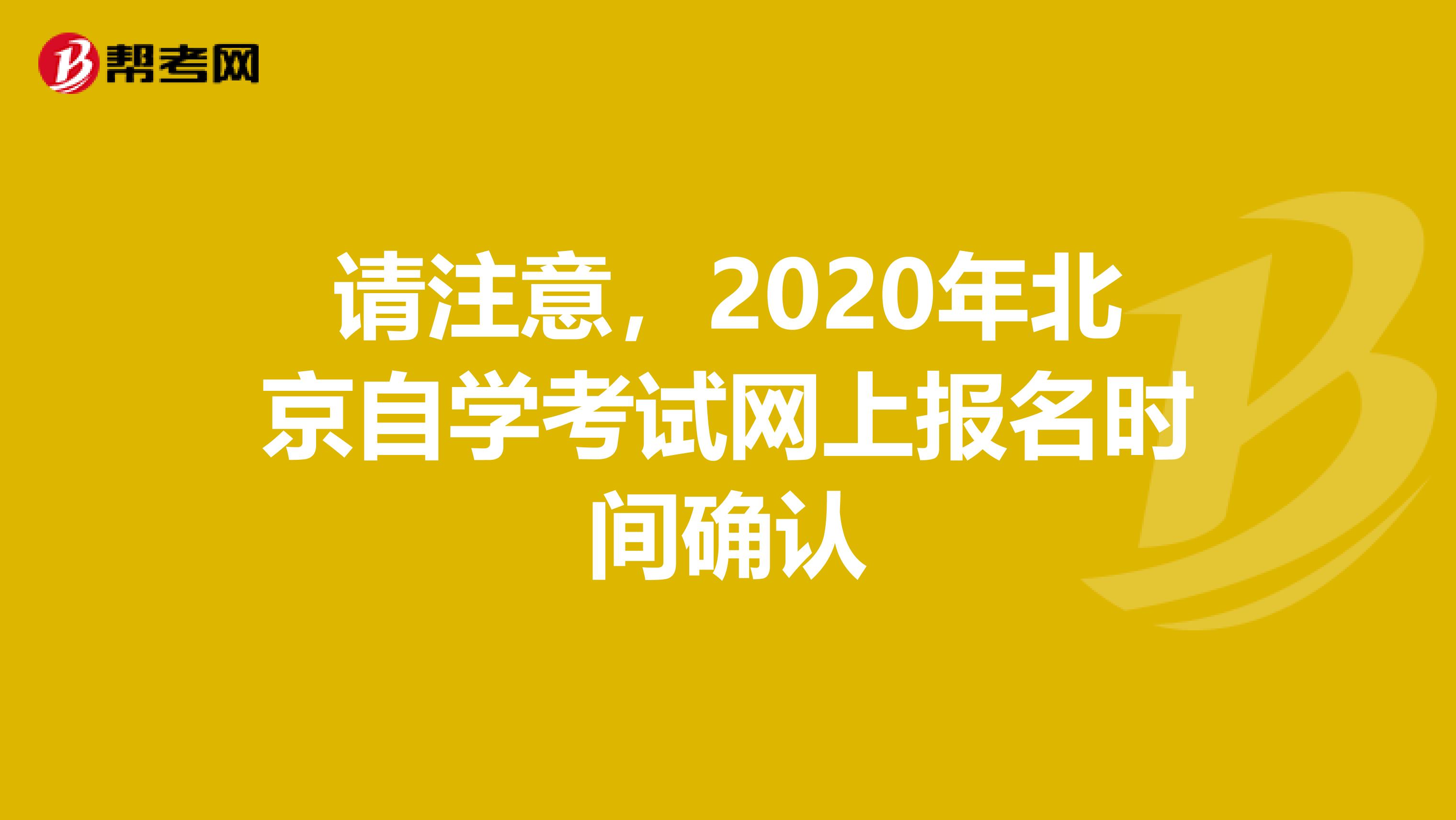 请注意，2020年北京自学考试网上报名时间确认