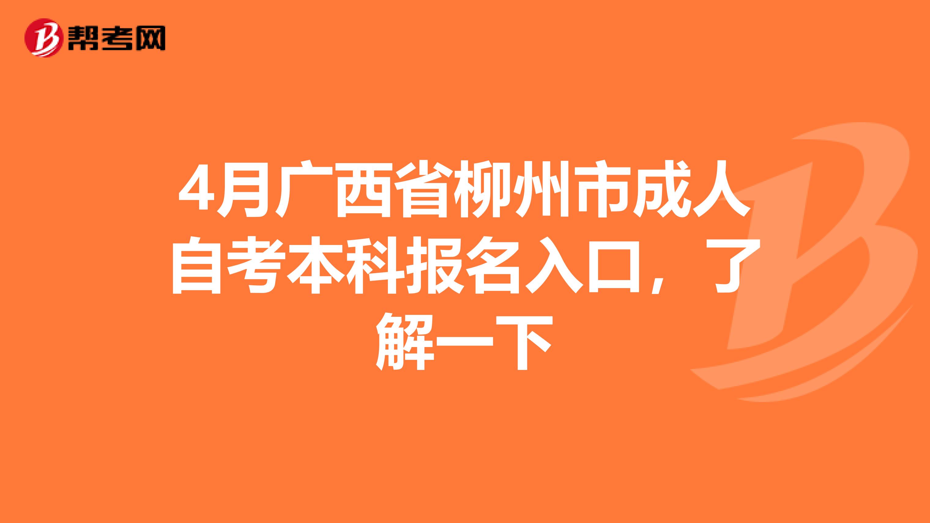 4月广西省柳州市成人自考本科报名入口，了解一下