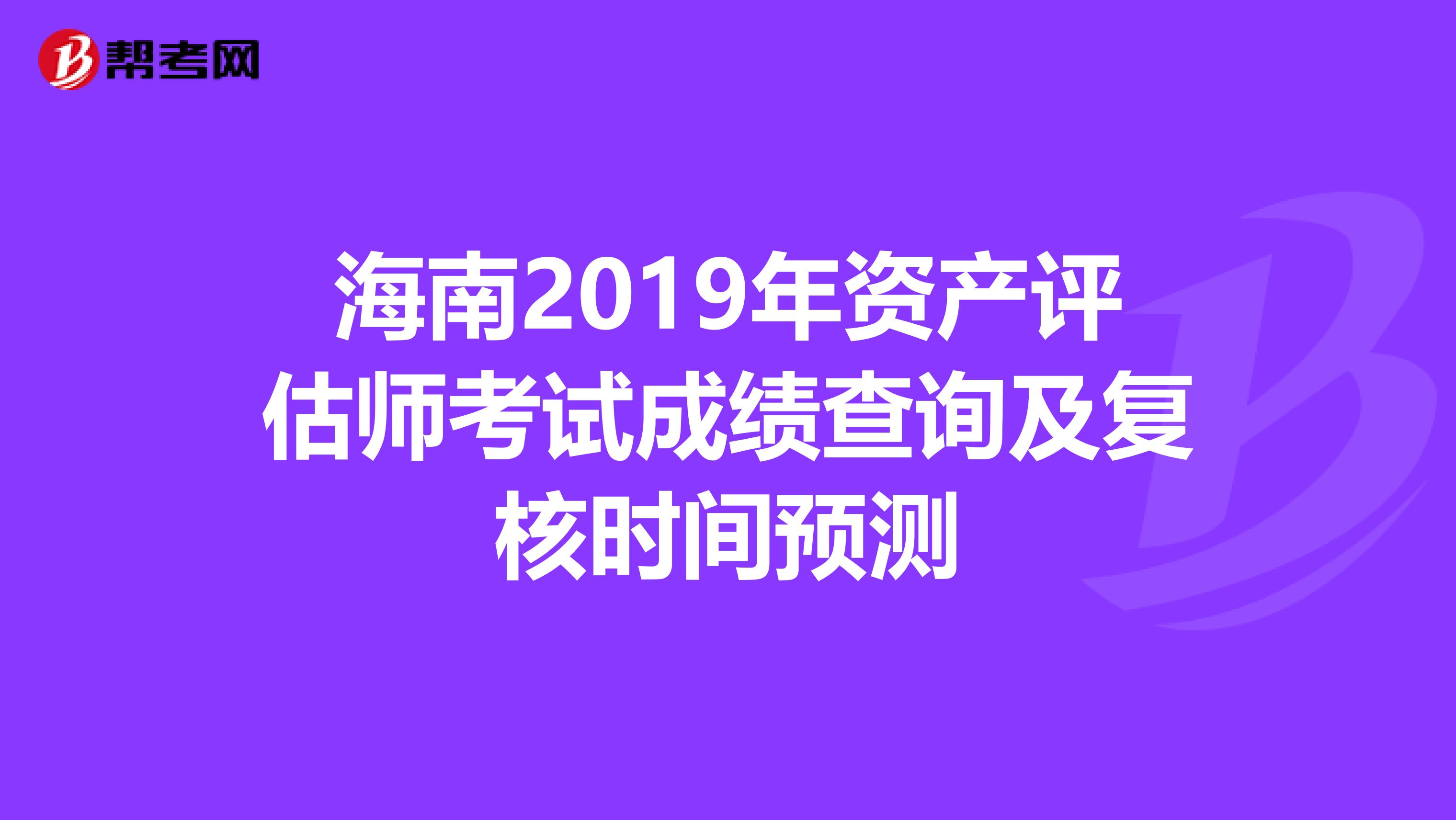 海南2019年资产评估师考试成绩查询及复核时间预测