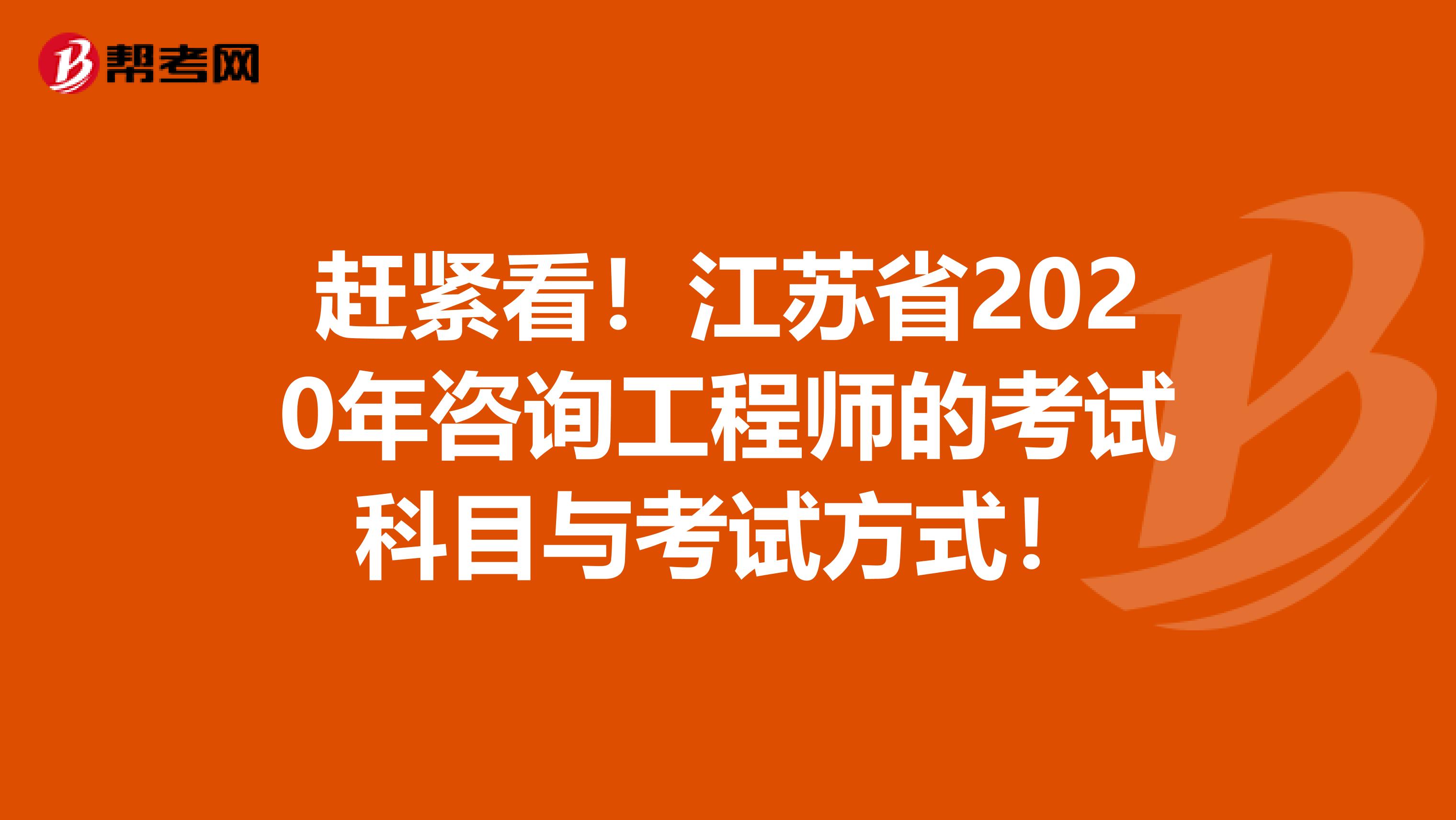 赶紧看！江苏省2020年咨询工程师的考试科目与考试方式！