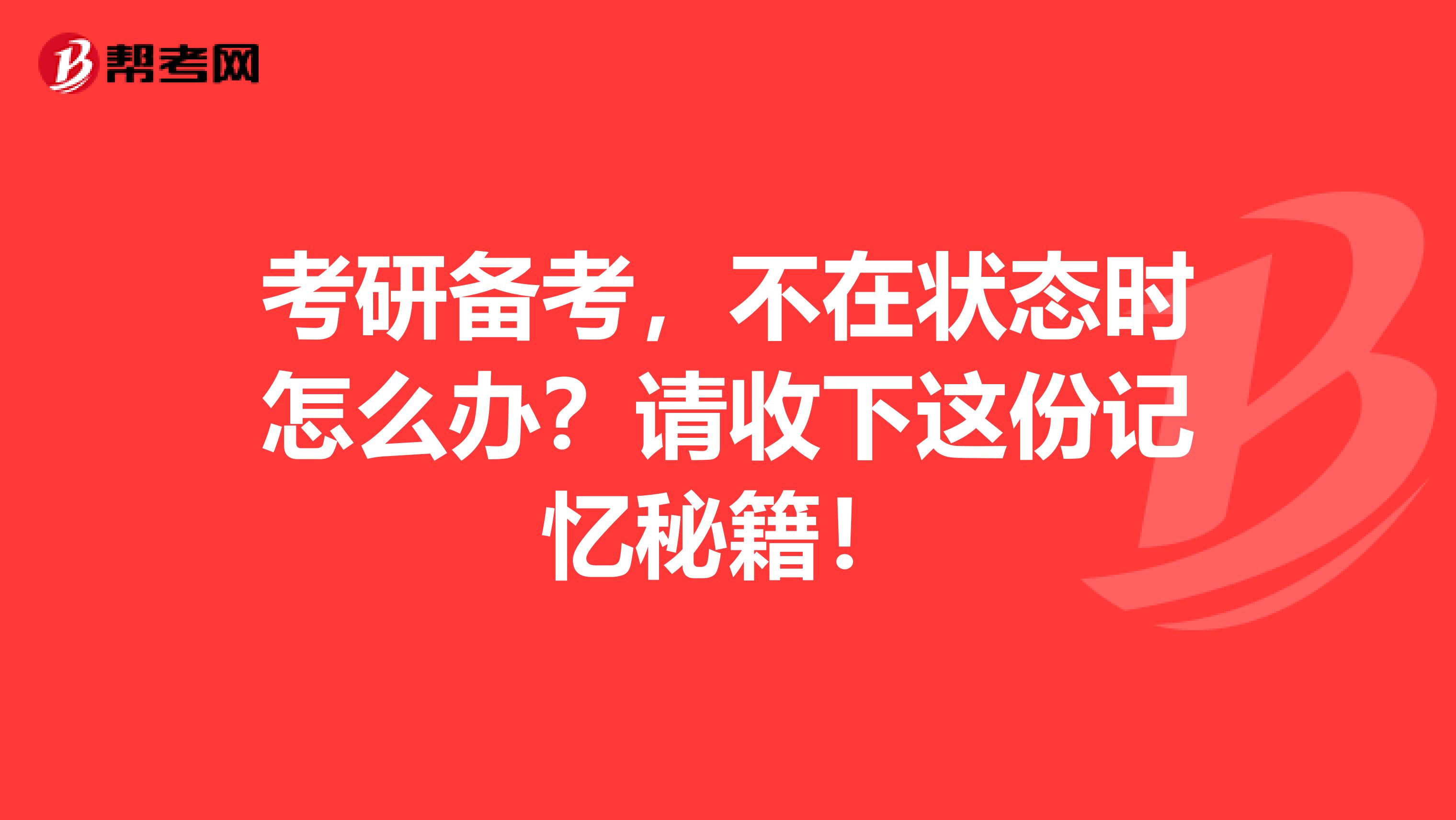 考研备考，不在状态时怎么办？请收下这份记忆秘籍！