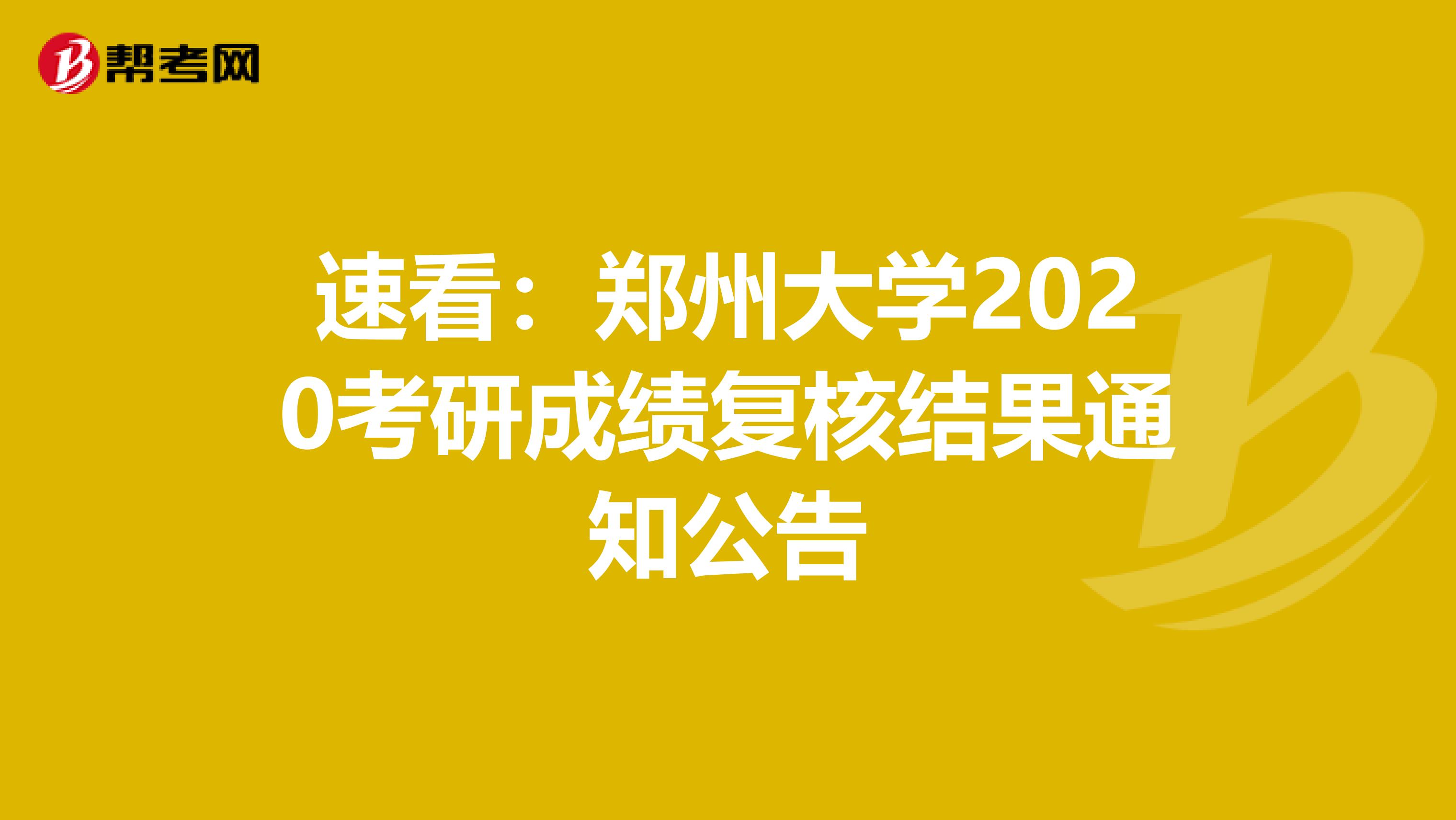 速看：郑州大学2020考研成绩复核结果通知公告