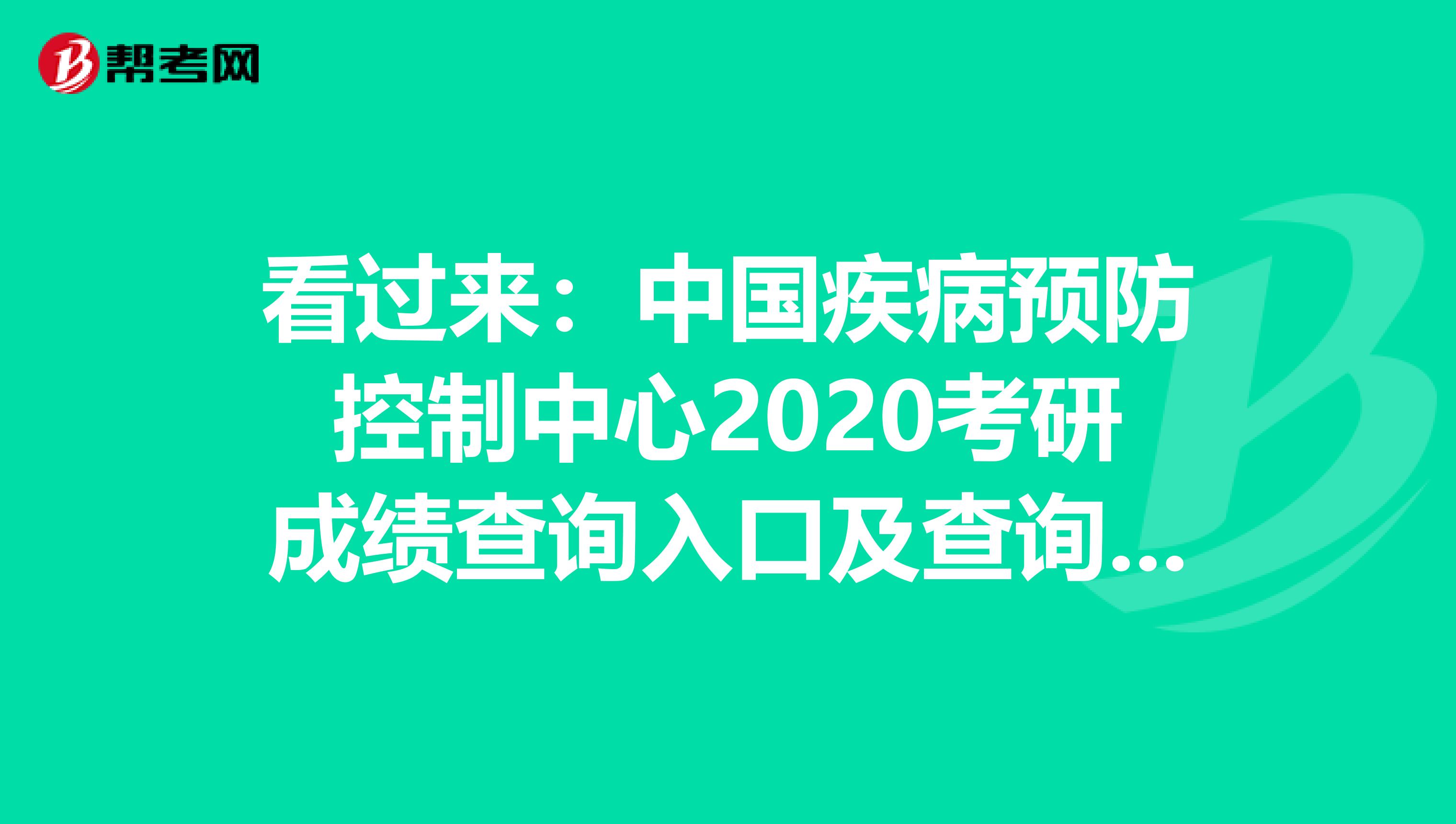 看过来：中国疾病预防控制中心2020考研成绩查询入口及查询方式【20日后开通】