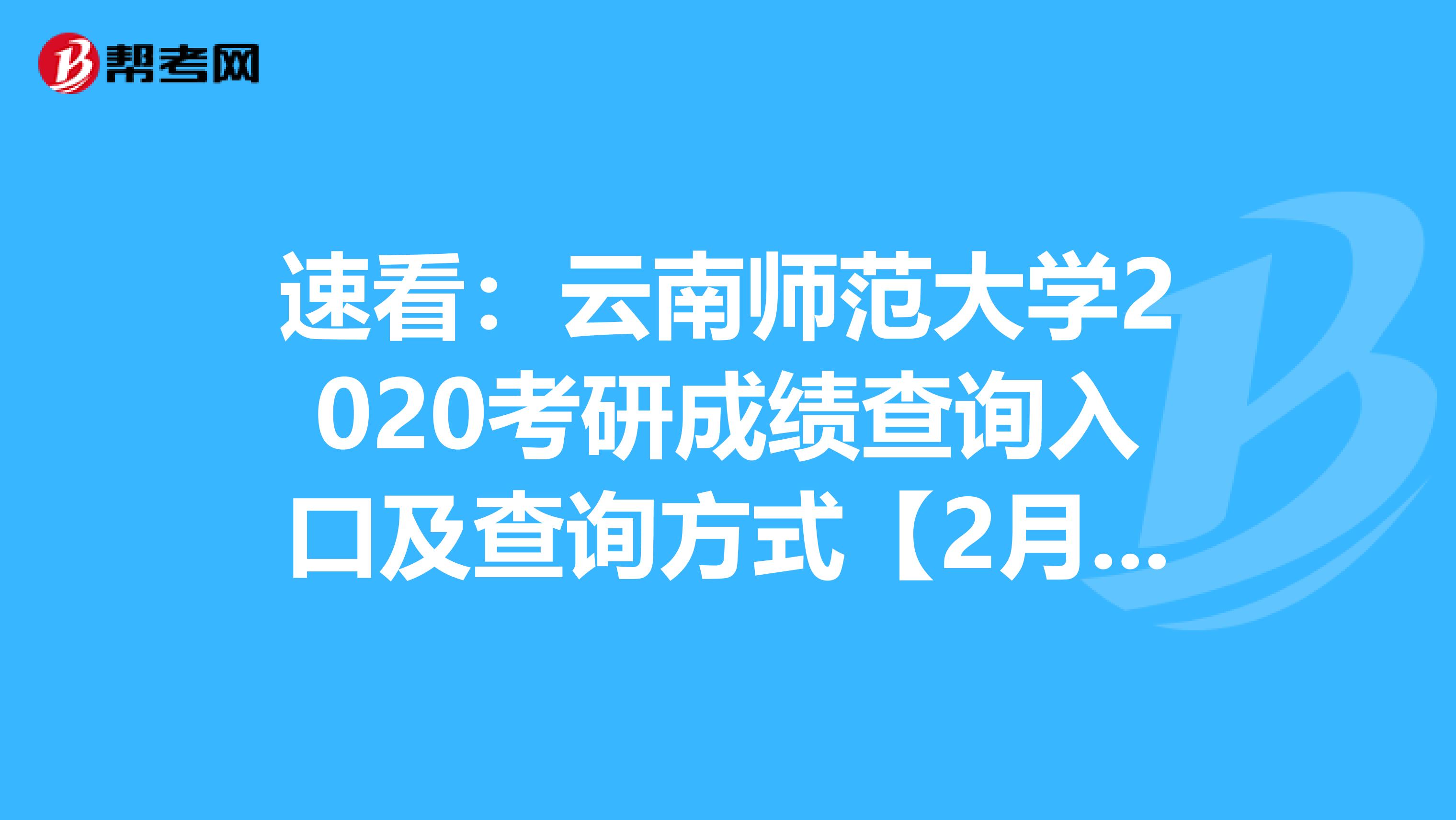 速看：云南师范大学2020考研成绩查询入口及查询方式【2月20日开通】