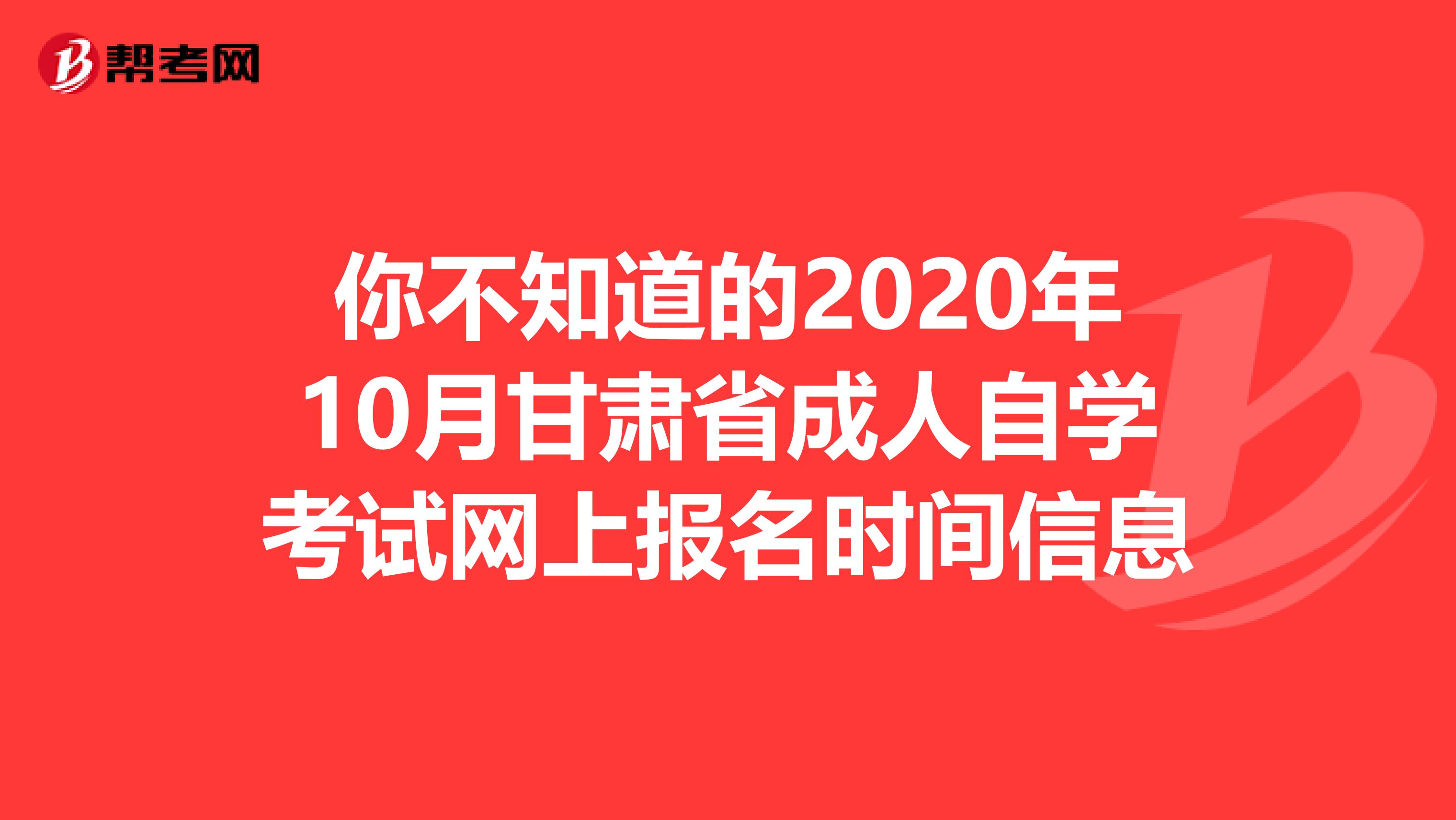 你不知道的2020年10月甘肃省成人自学考试网上报名时间信息