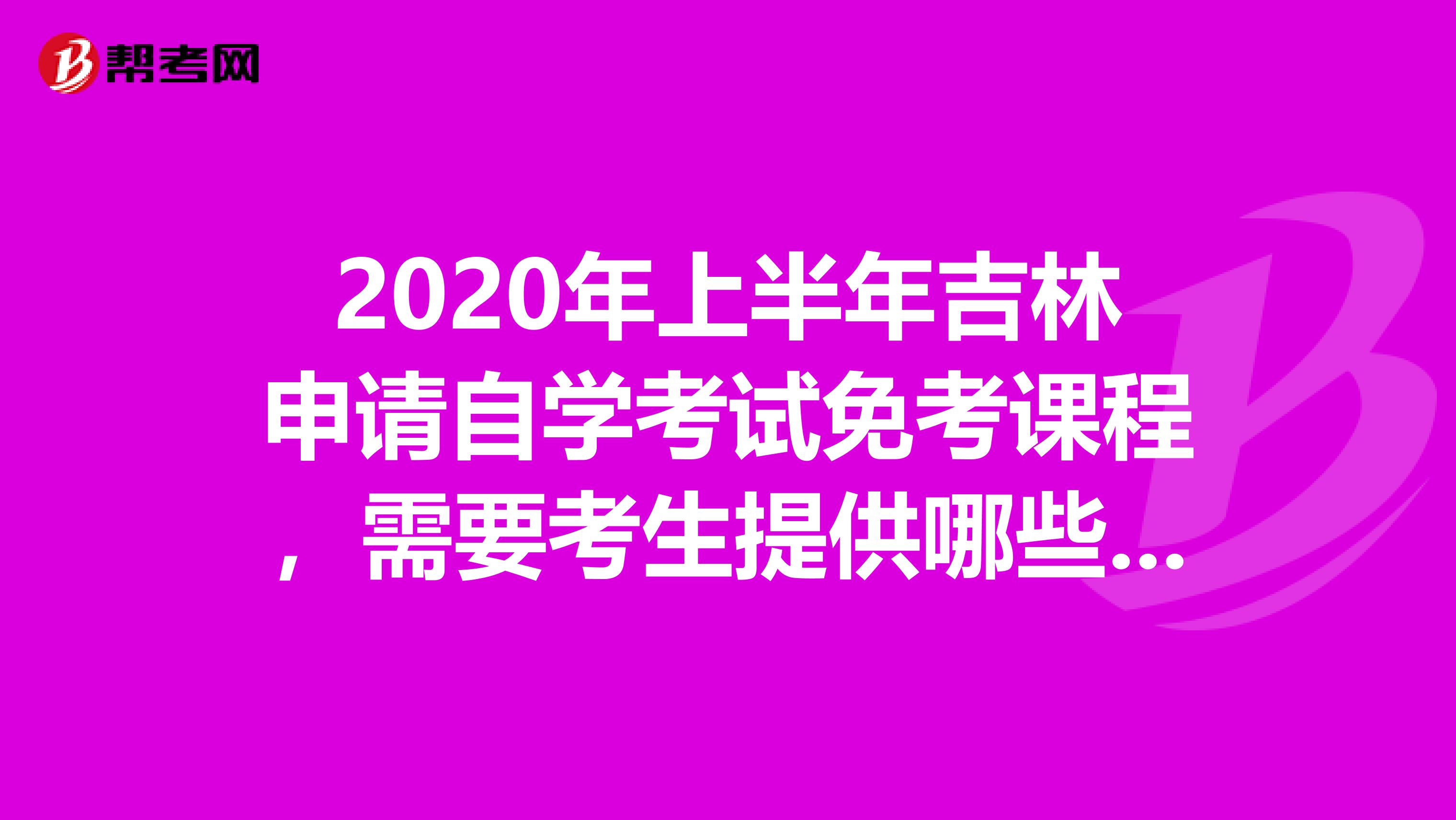 2020年上半年吉林申请自学考试免考课程，需要考生提供哪些材料？