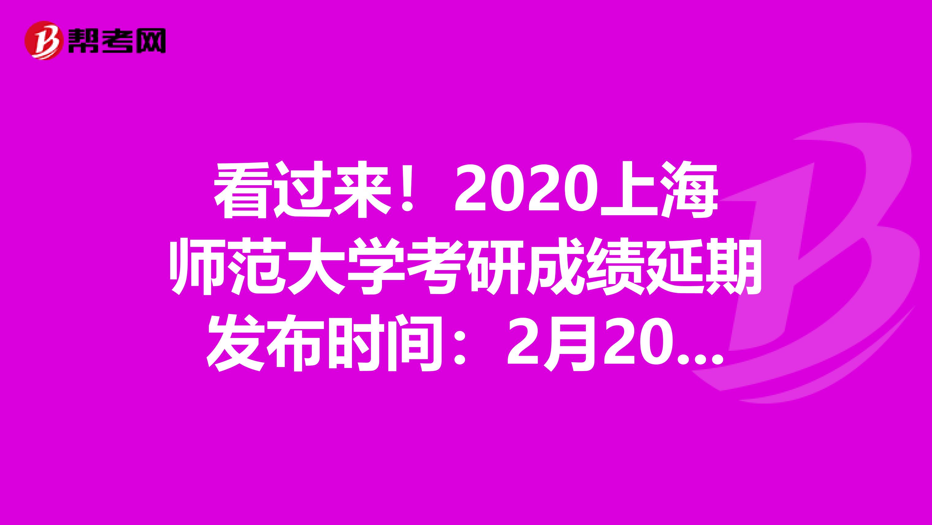 看过来！2020上海师范大学考研成绩延期发布时间：2月20日8时