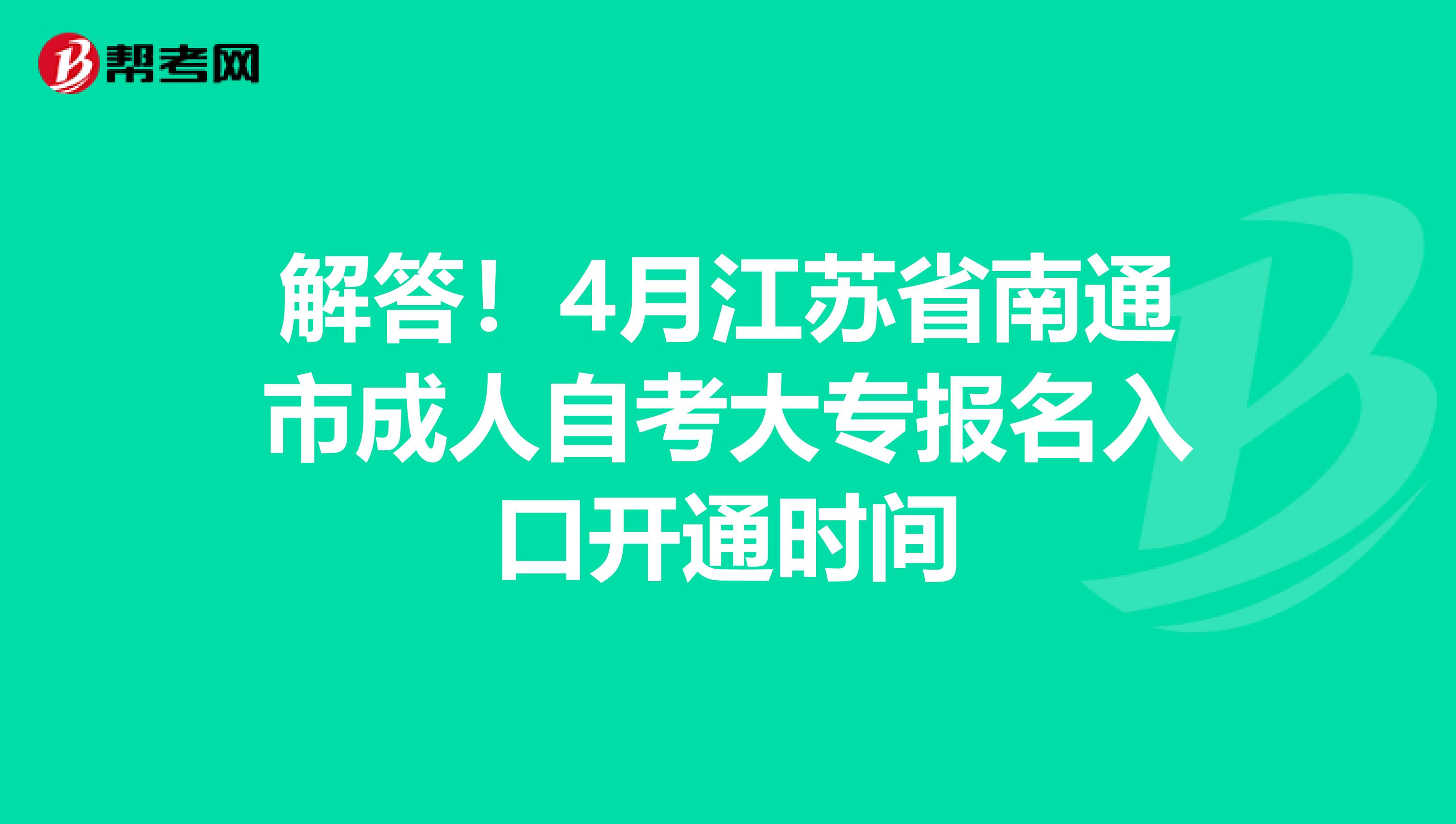 解答！4月江苏省南通市成人自考大专报名入口开通时间