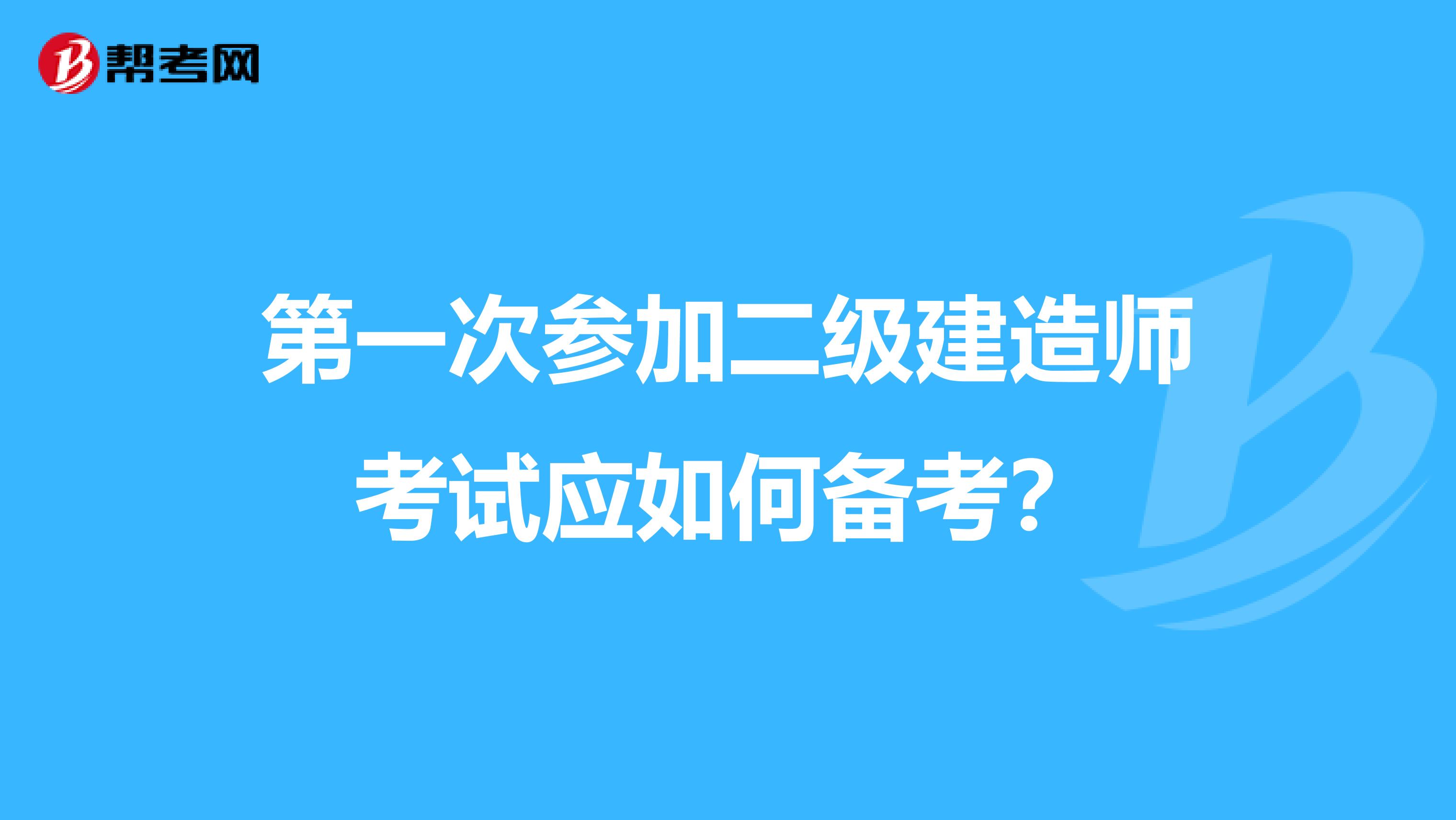 第一次参加二级建造师考试应如何备考？