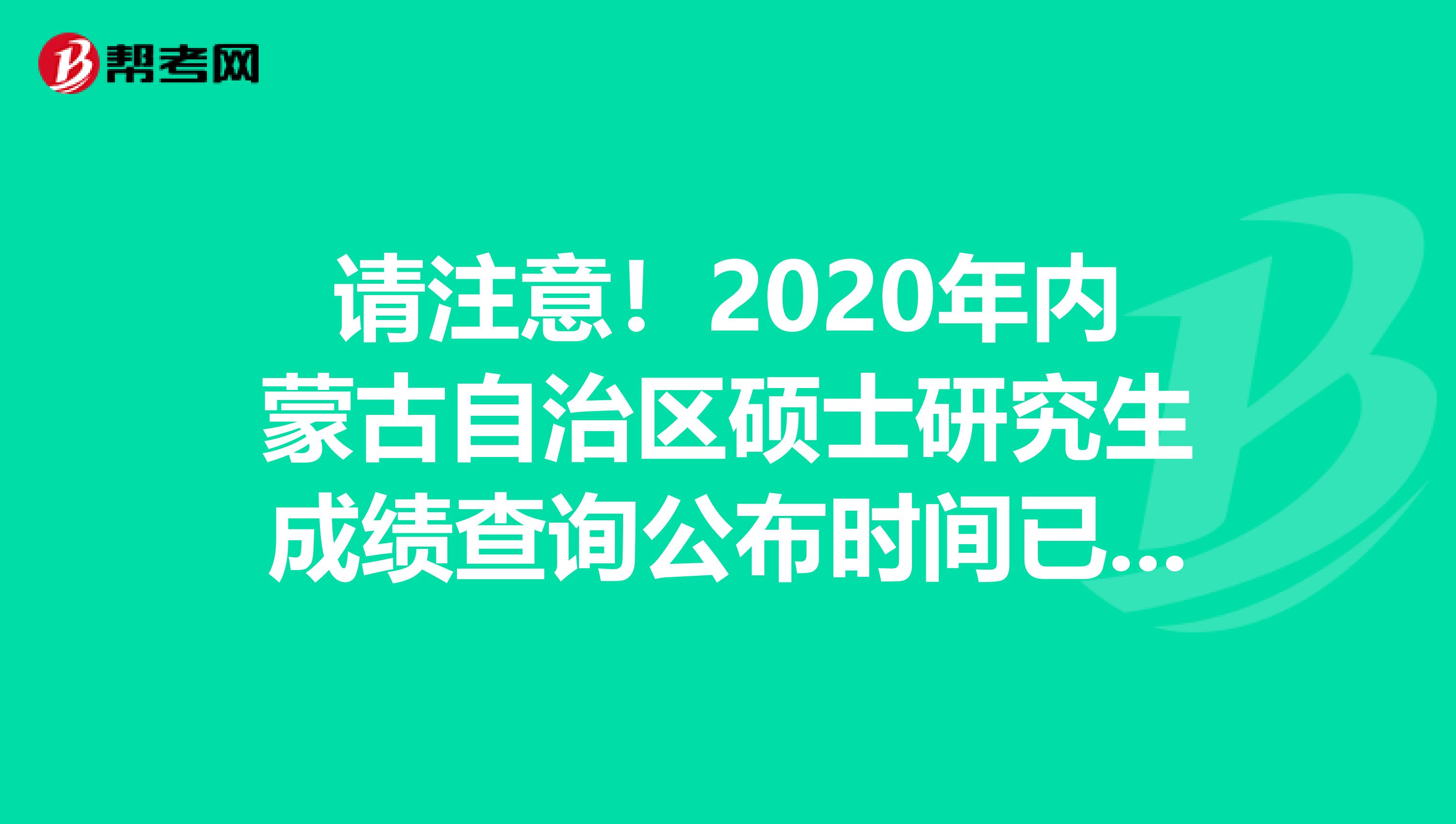 请注意！2020年内蒙古自治区硕士研究生成绩查询公布时间已确定延迟！