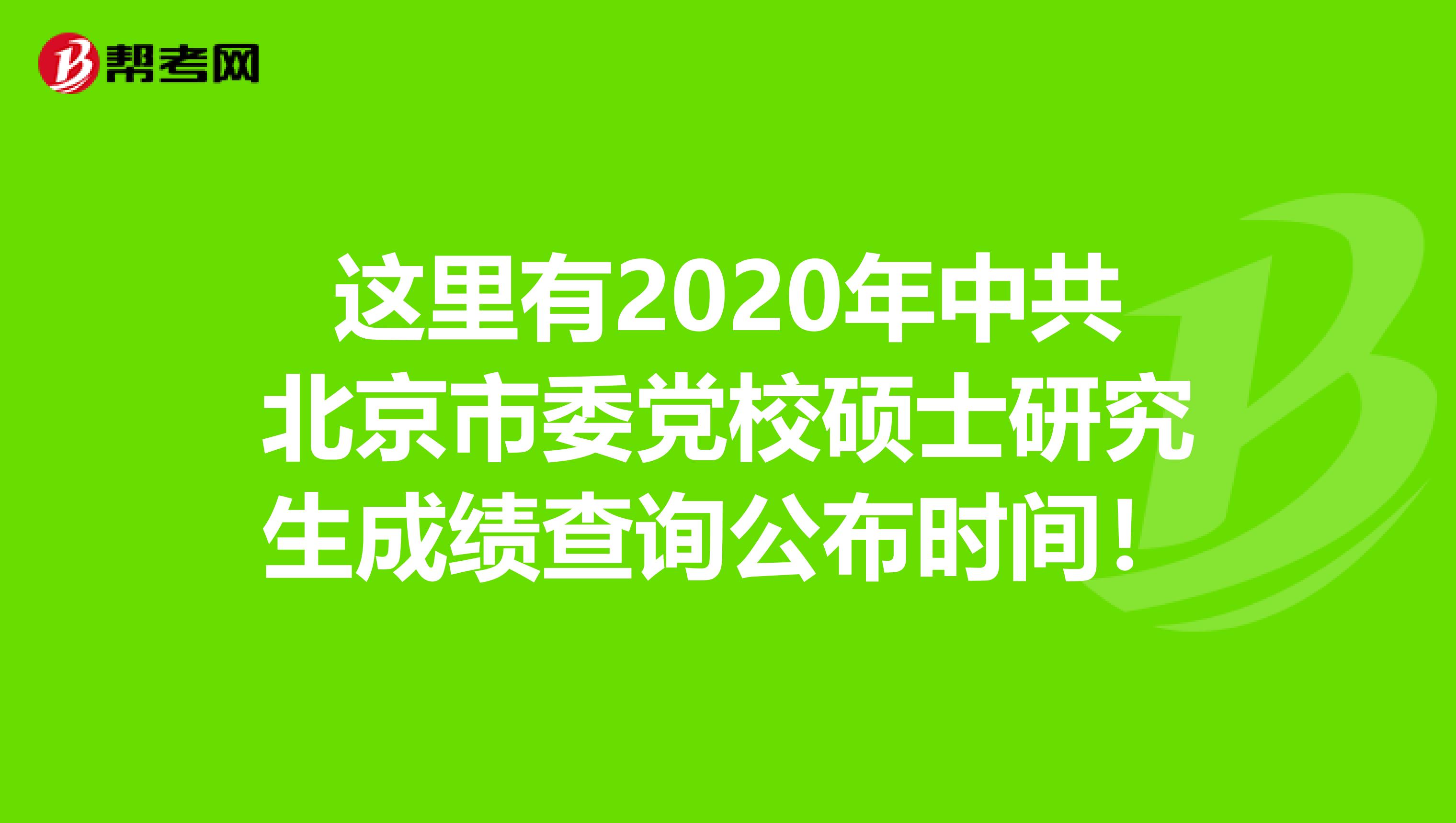 这里有2020年中共北京市委党校硕士研究生成绩查询公布时间！