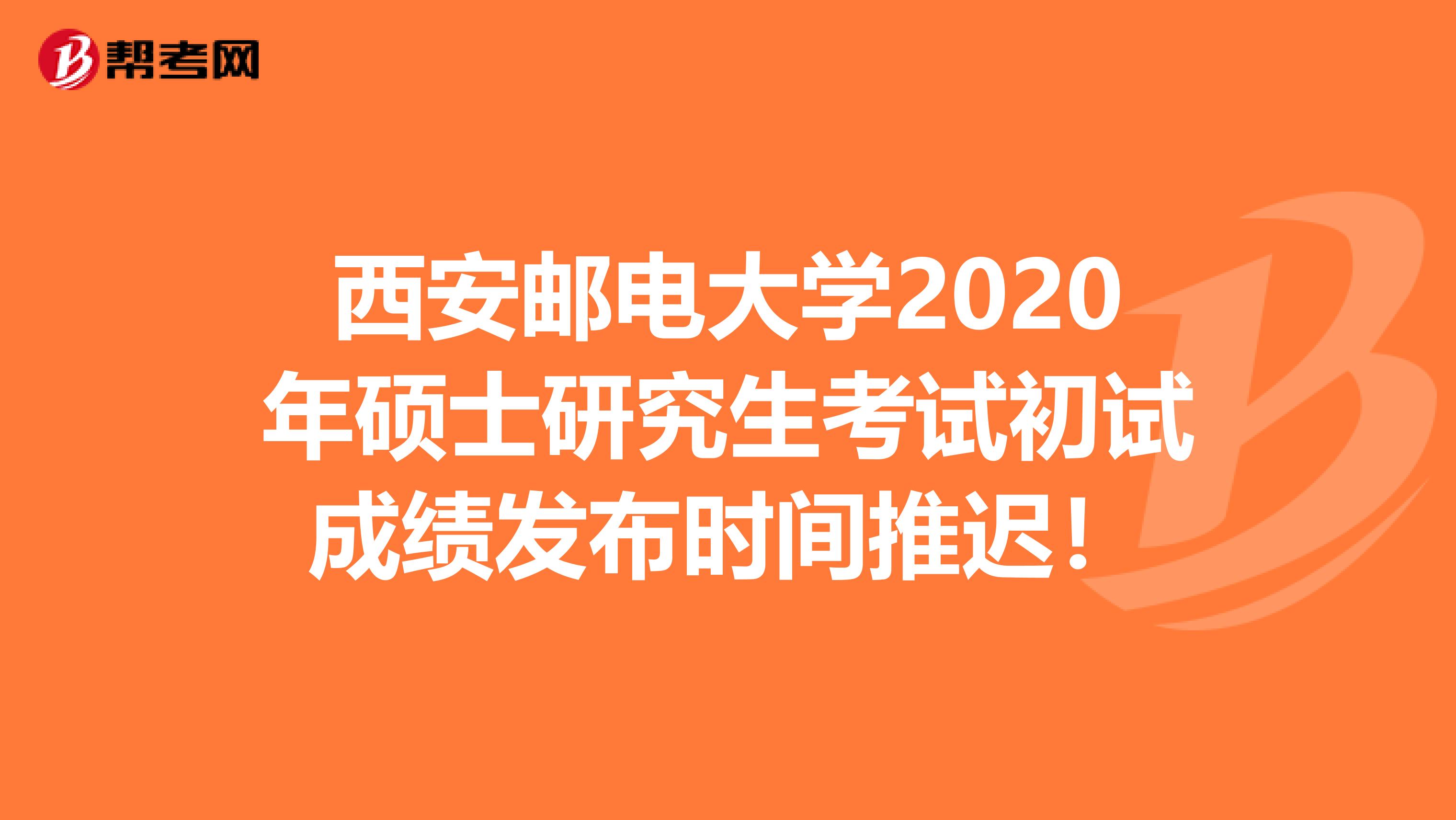 西安邮电大学2020年硕士研究生考试初试成绩发布时间推迟！