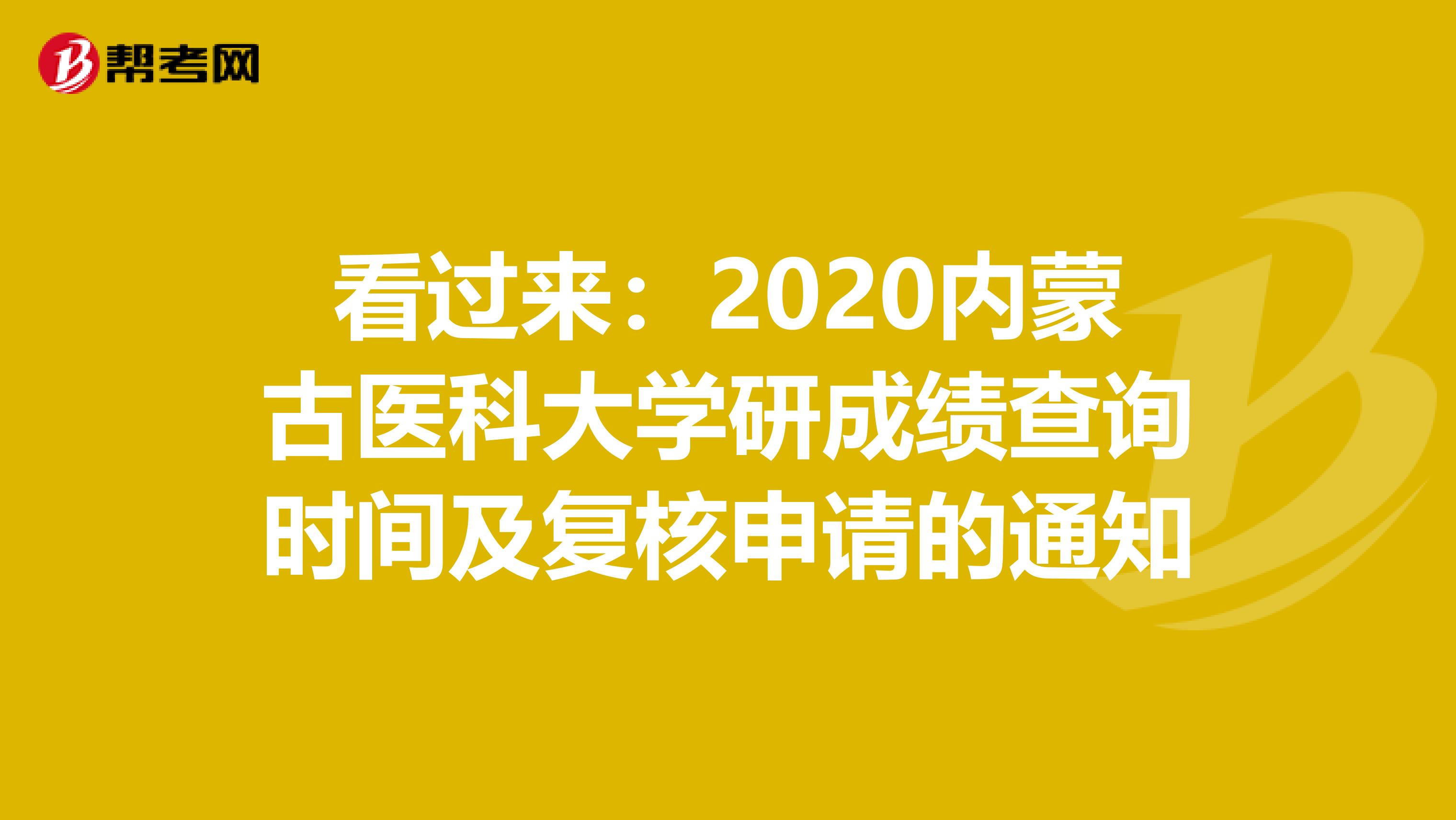 看过来：2020内蒙古医科大学研成绩查询时间及复核申请的通知