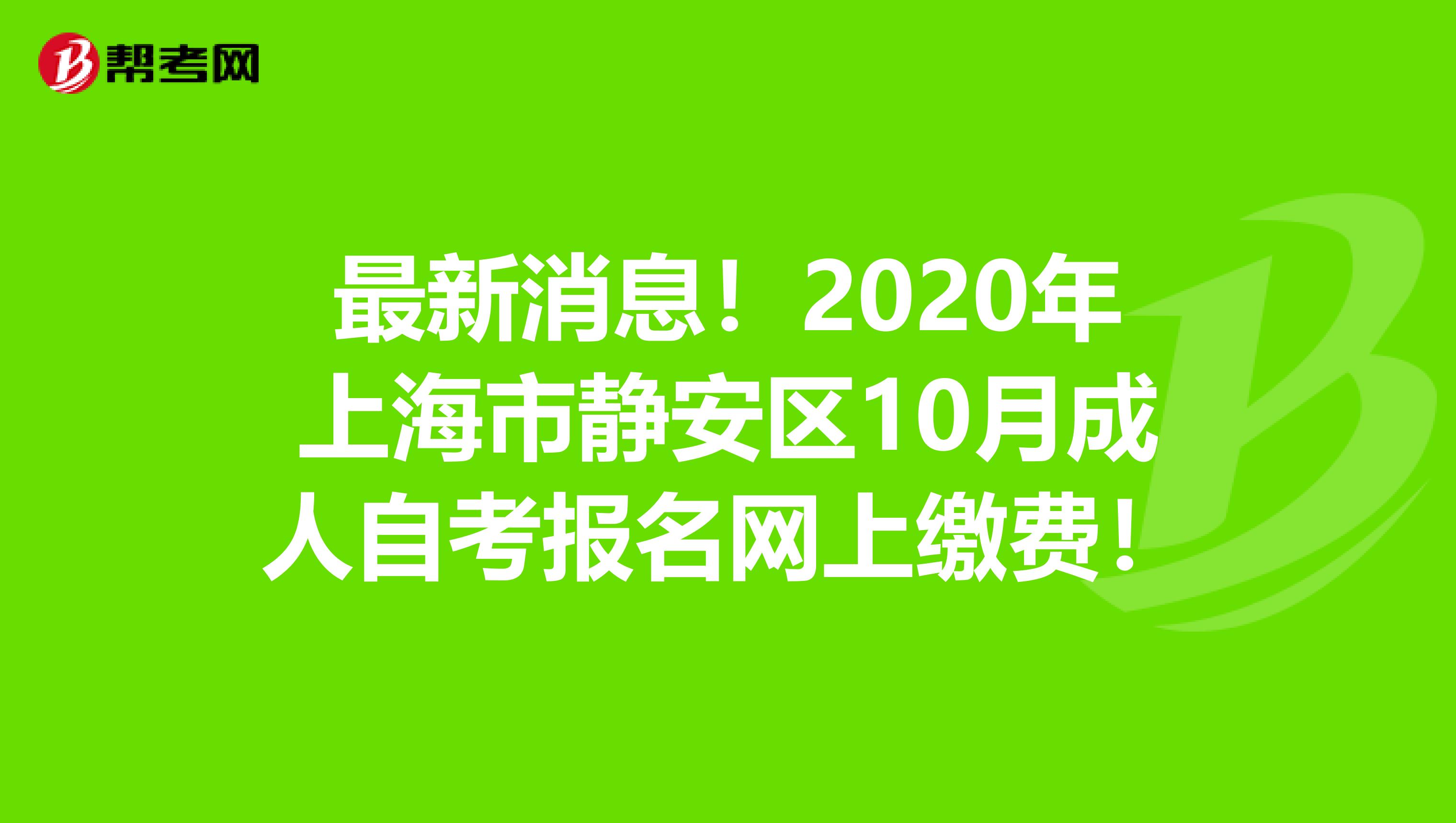 最新消息！2020年上海市静安区10月成人自考报名网上缴费！