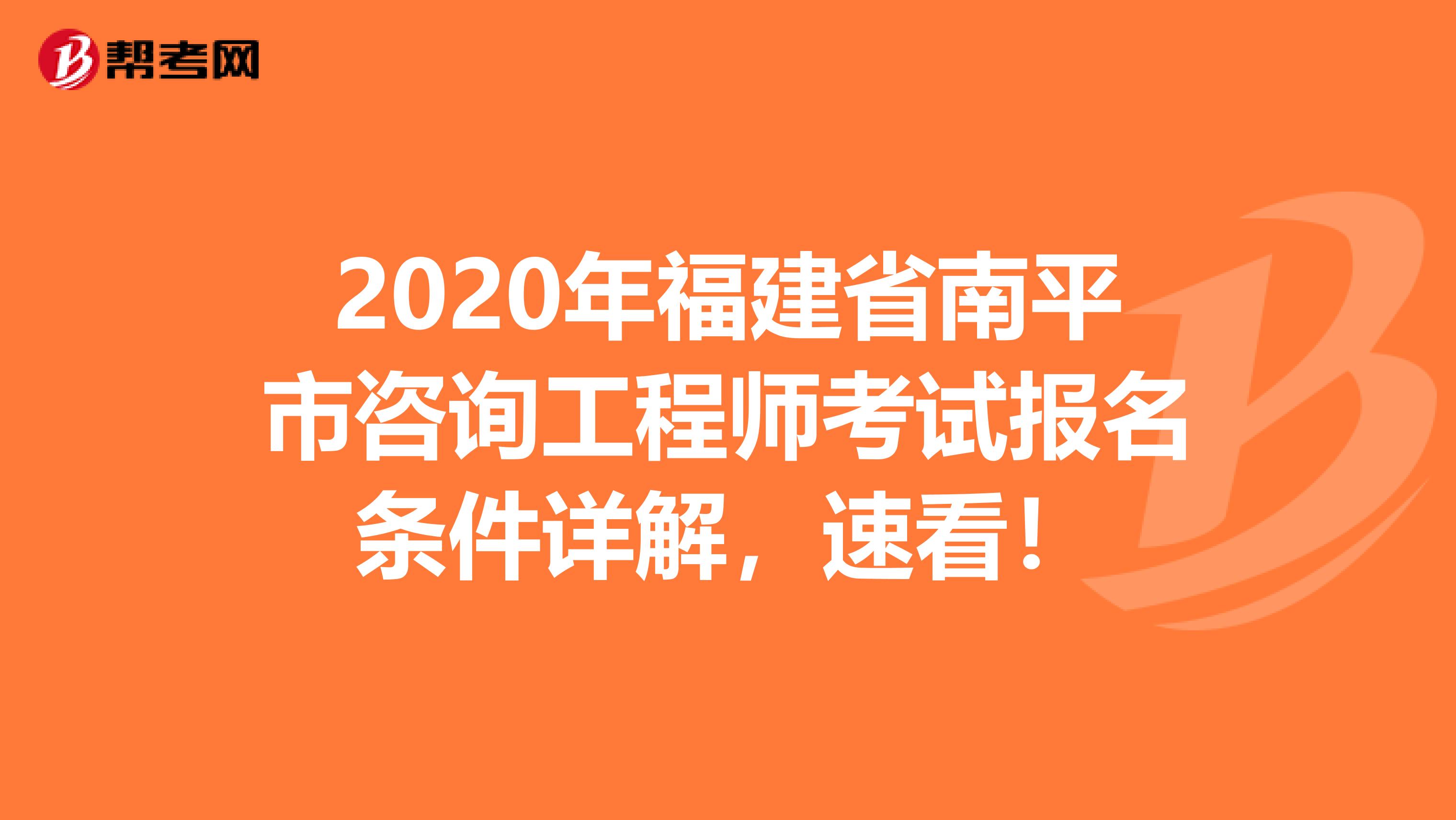 2020年福建省南平市咨询工程师考试报名条件详解，速看！