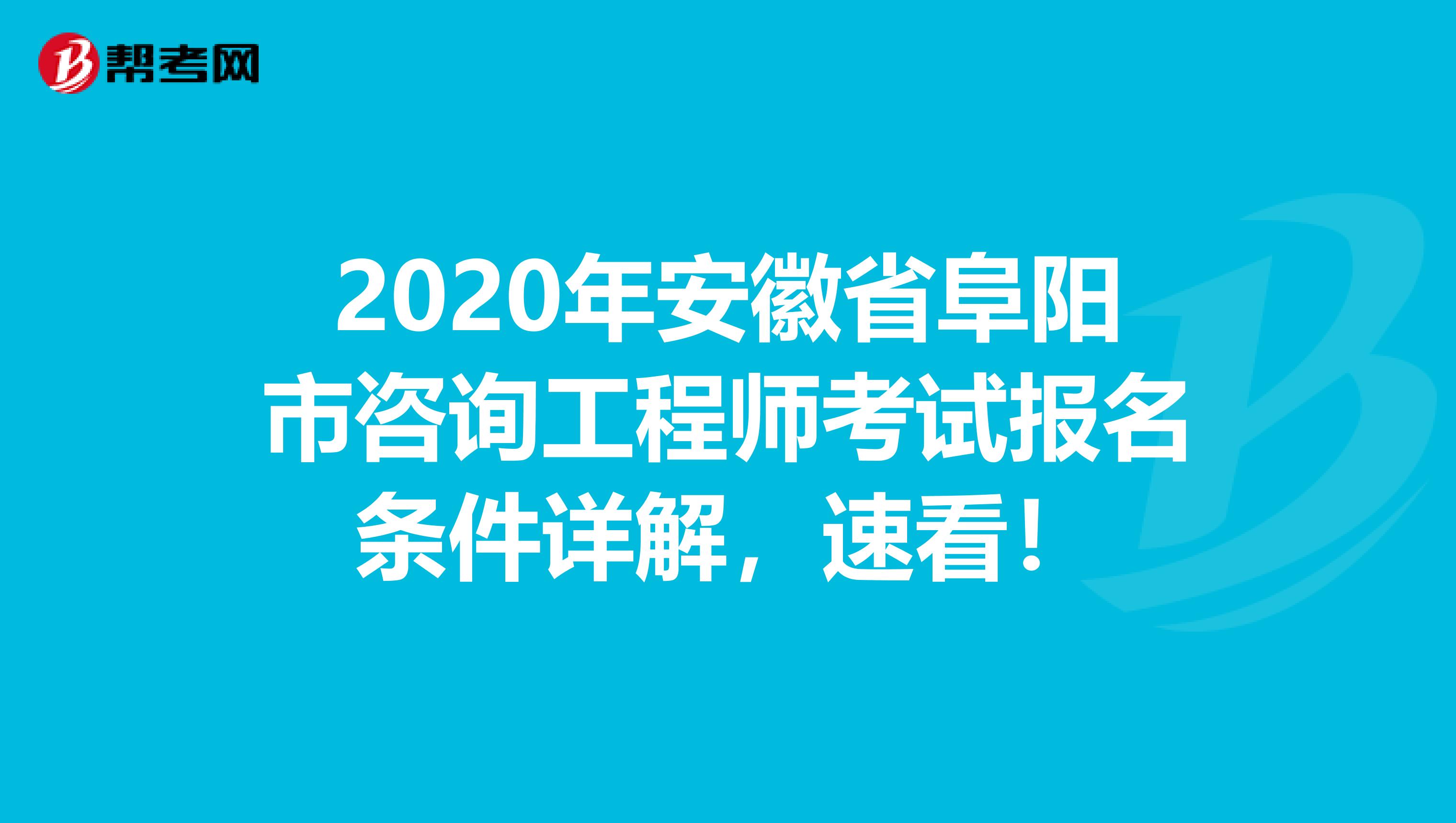 2020年安徽省阜阳市咨询工程师考试报名条件详解，速看！