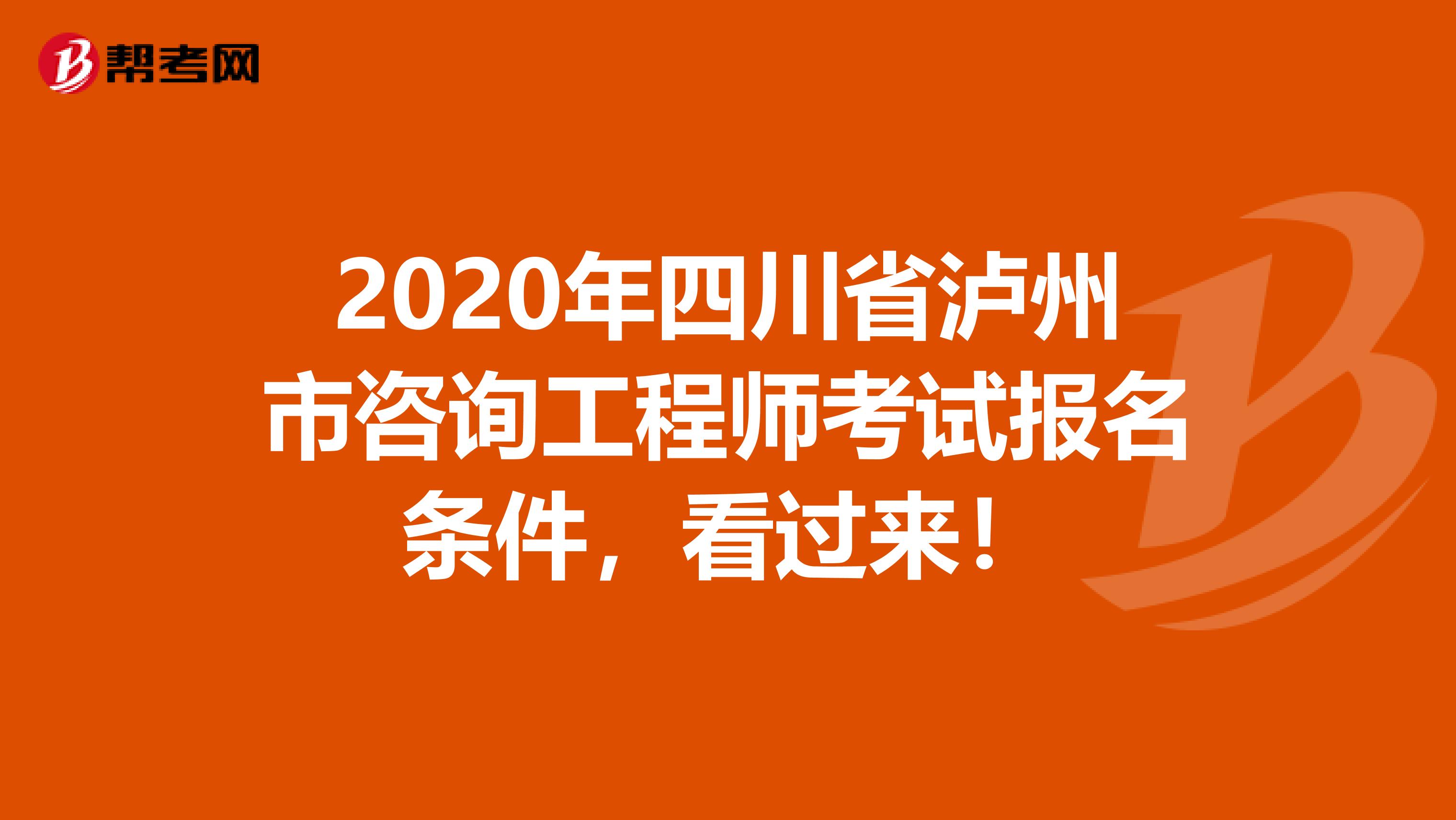 2020年四川省泸州市咨询工程师考试报名条件，看过来！