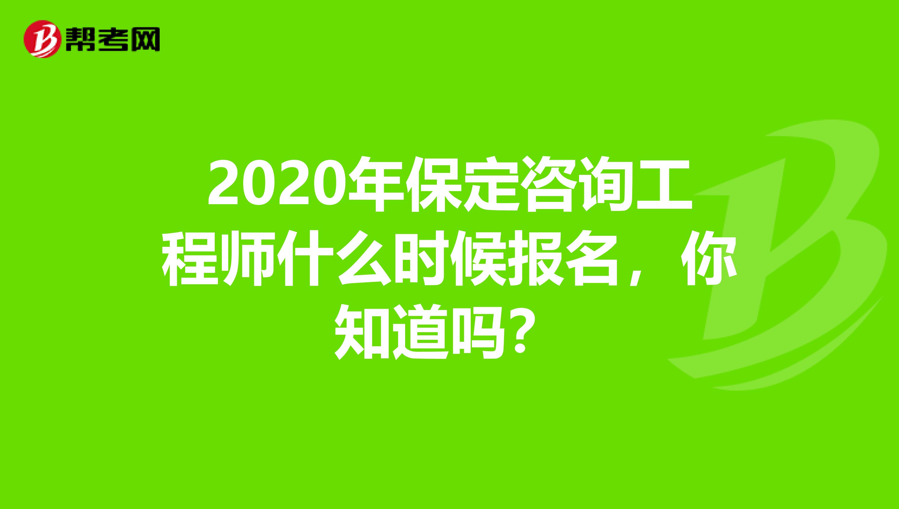 2020年保定咨询工程师什么时候报名，你知道吗？