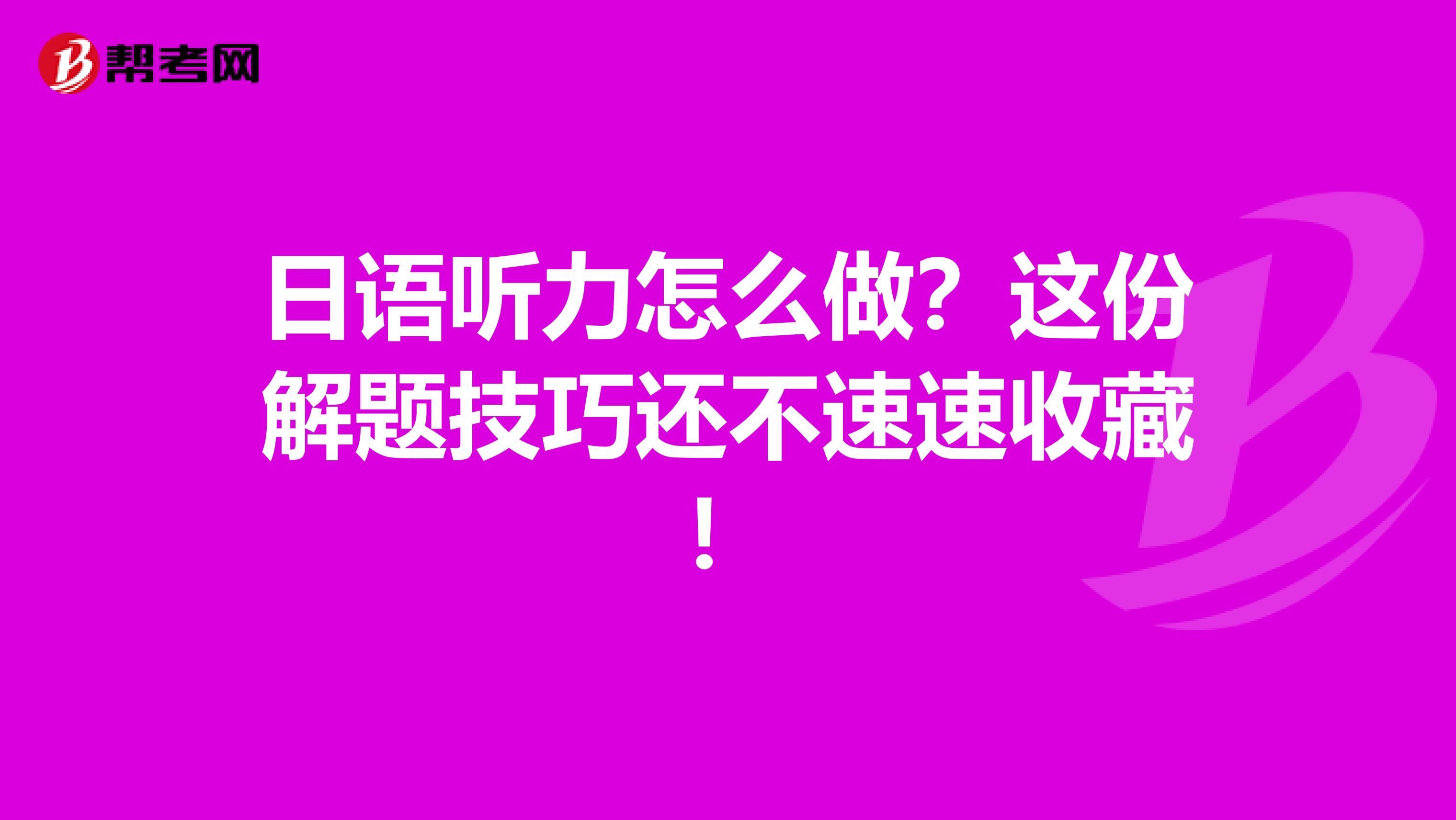 日语听力怎么做？这份解题技巧还不速速收藏！