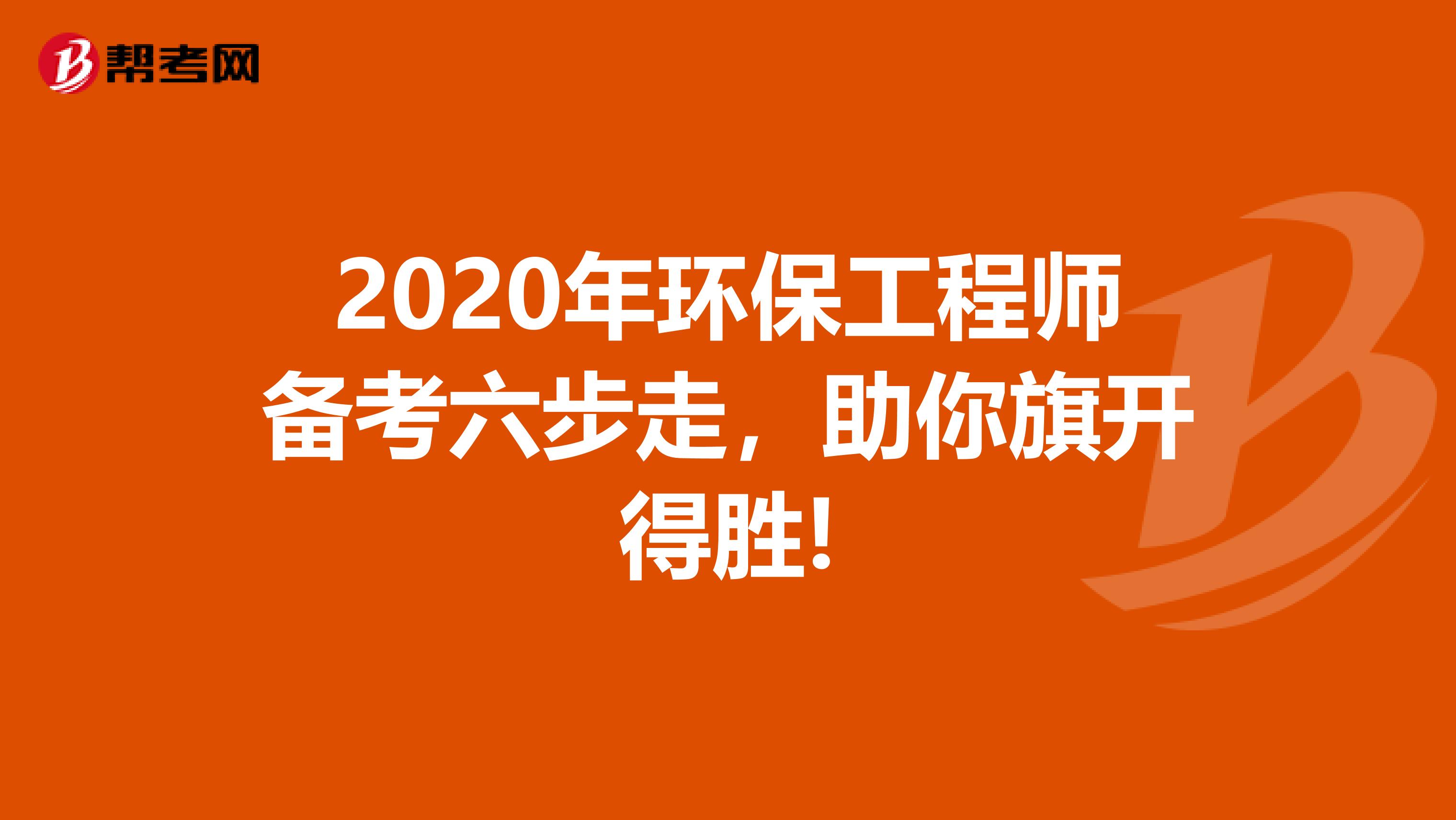 2020年环保工程师备考六步走，助你旗开得胜!