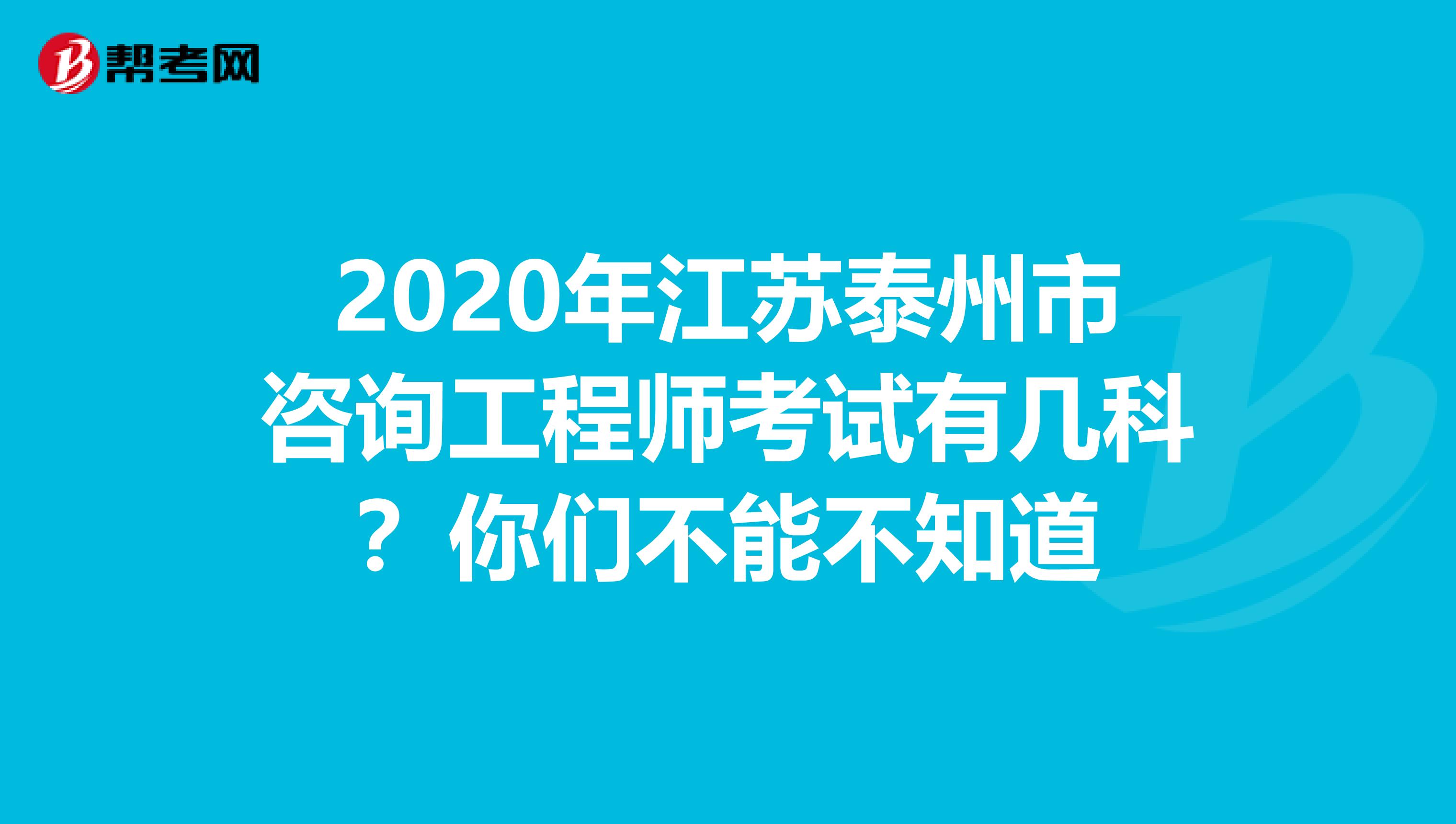 2020年江苏泰州市咨询工程师考试有几科？你们不能不知道