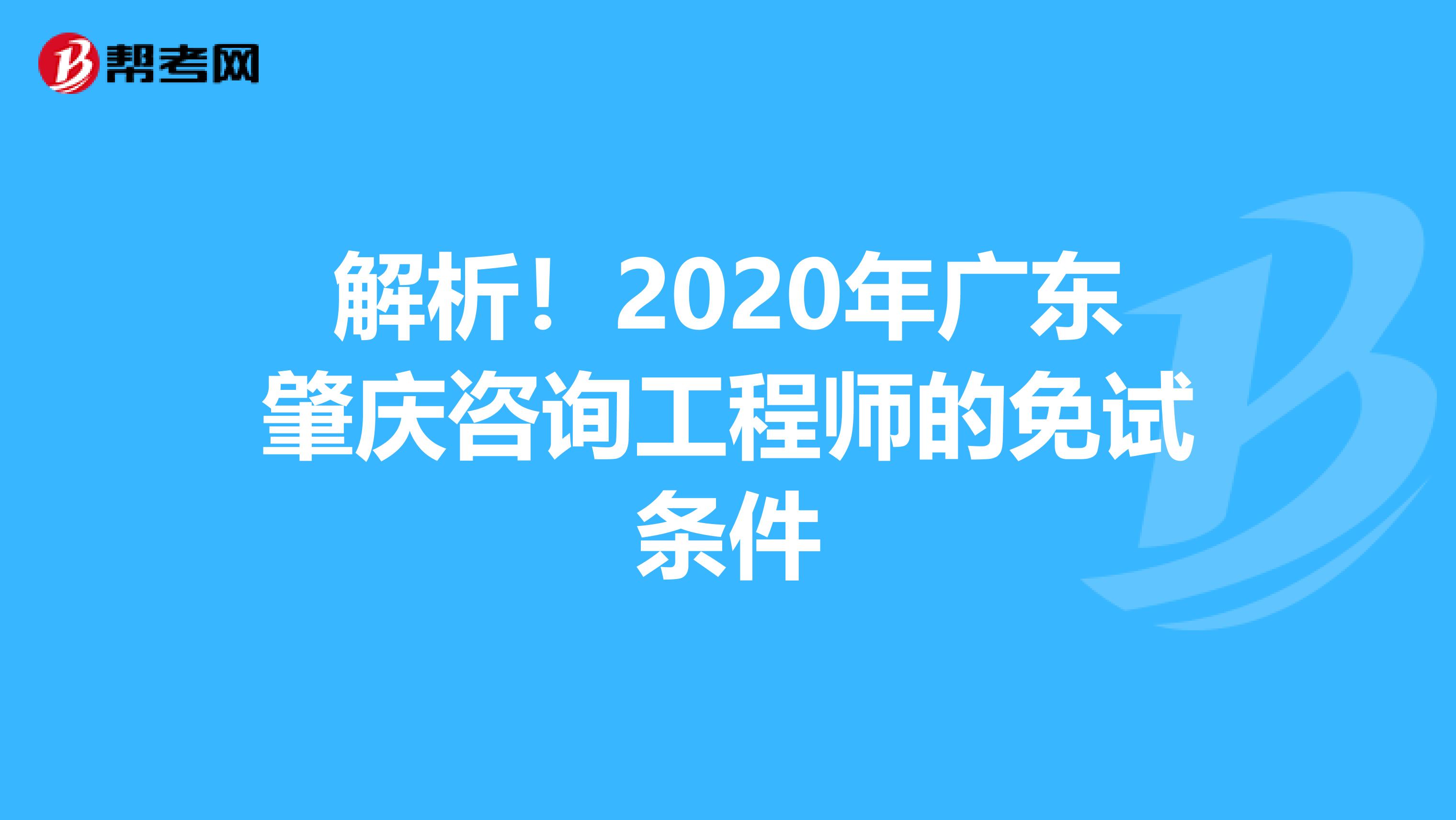 解析！2020年广东肇庆咨询工程师的免试条件