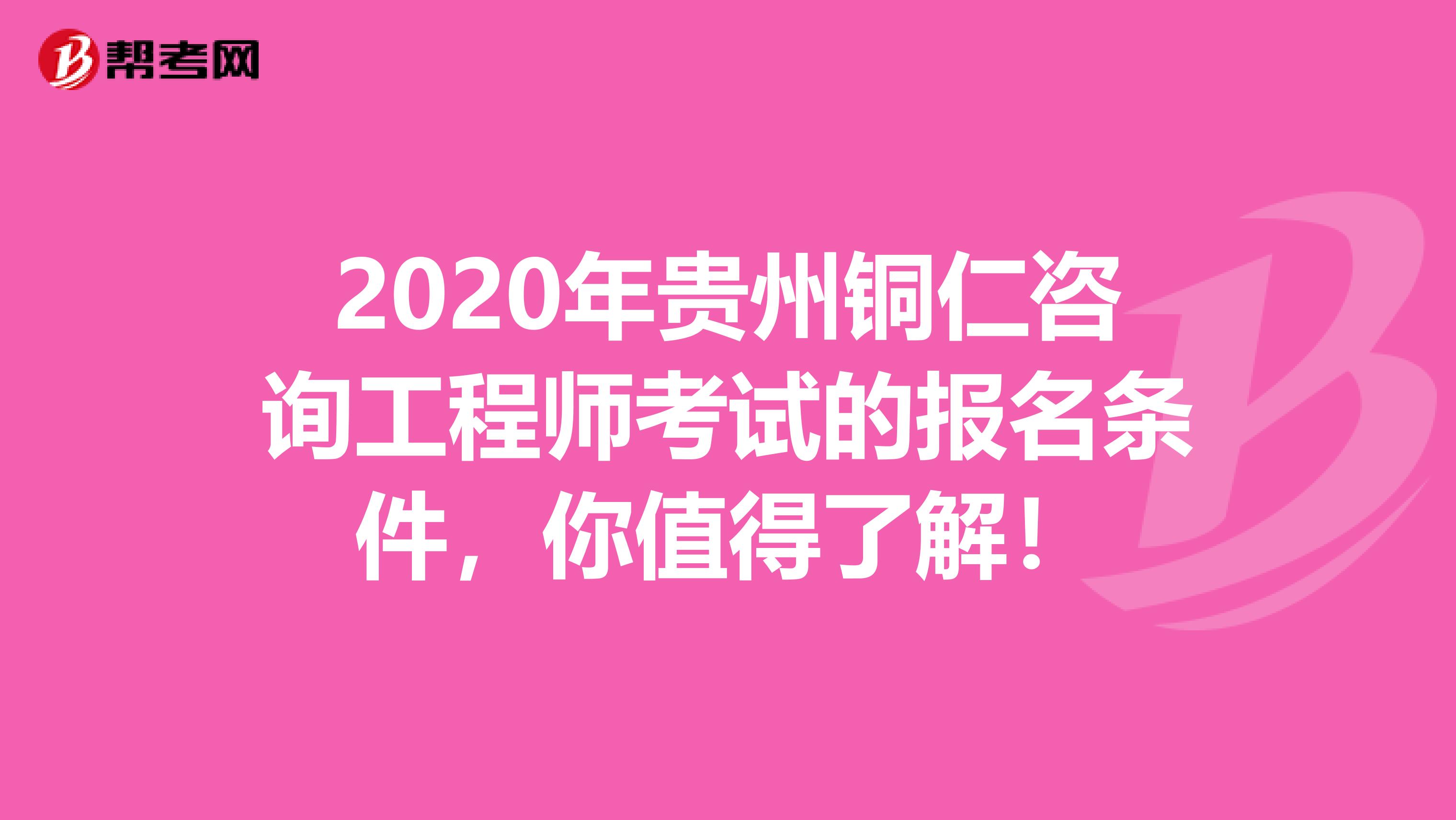 2020年贵州铜仁咨询工程师考试的报名条件，你值得了解！