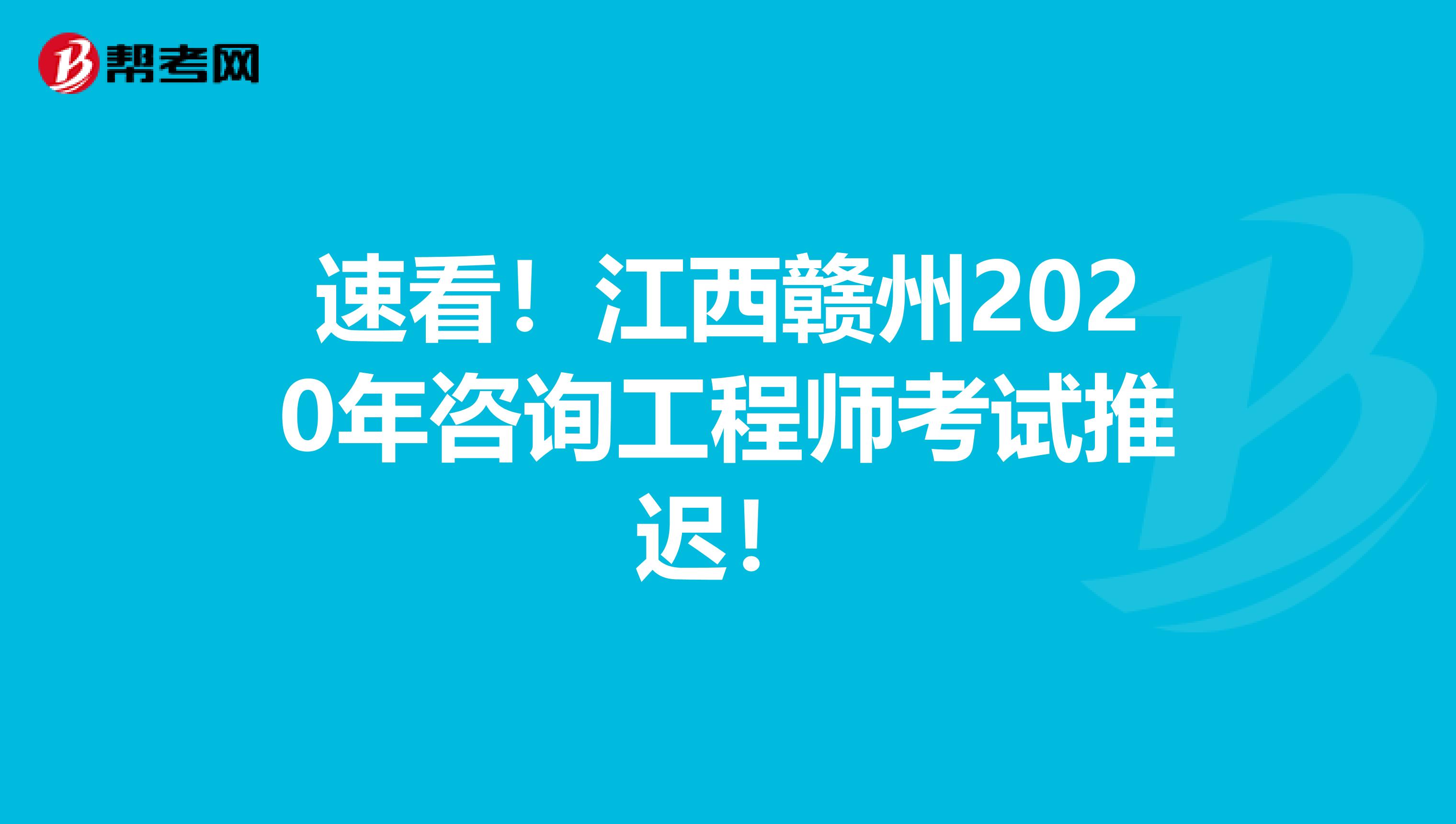 速看！江西赣州2020年咨询工程师考试推迟！