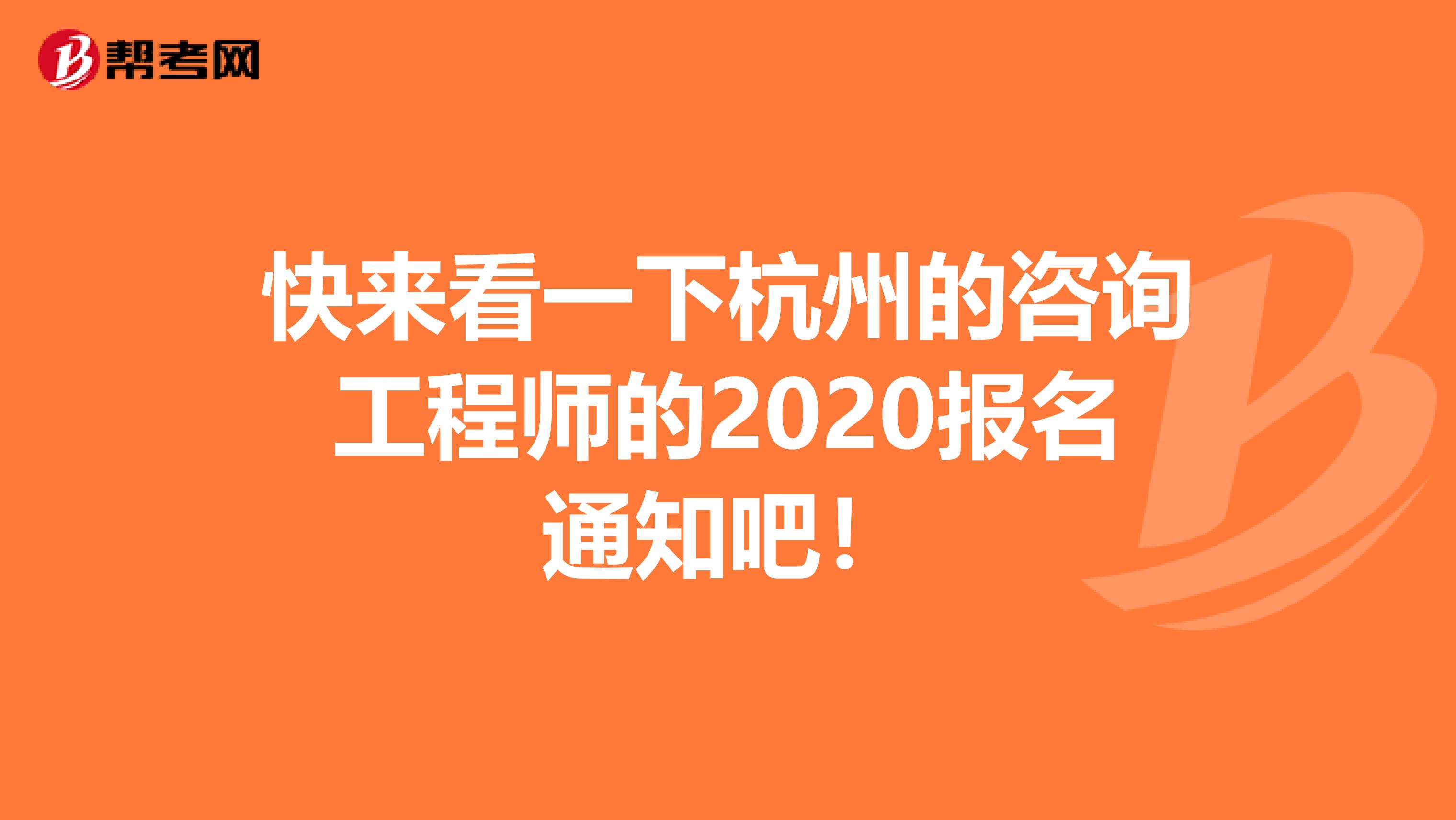 快来看一下杭州的咨询工程师的2020报名通知吧！