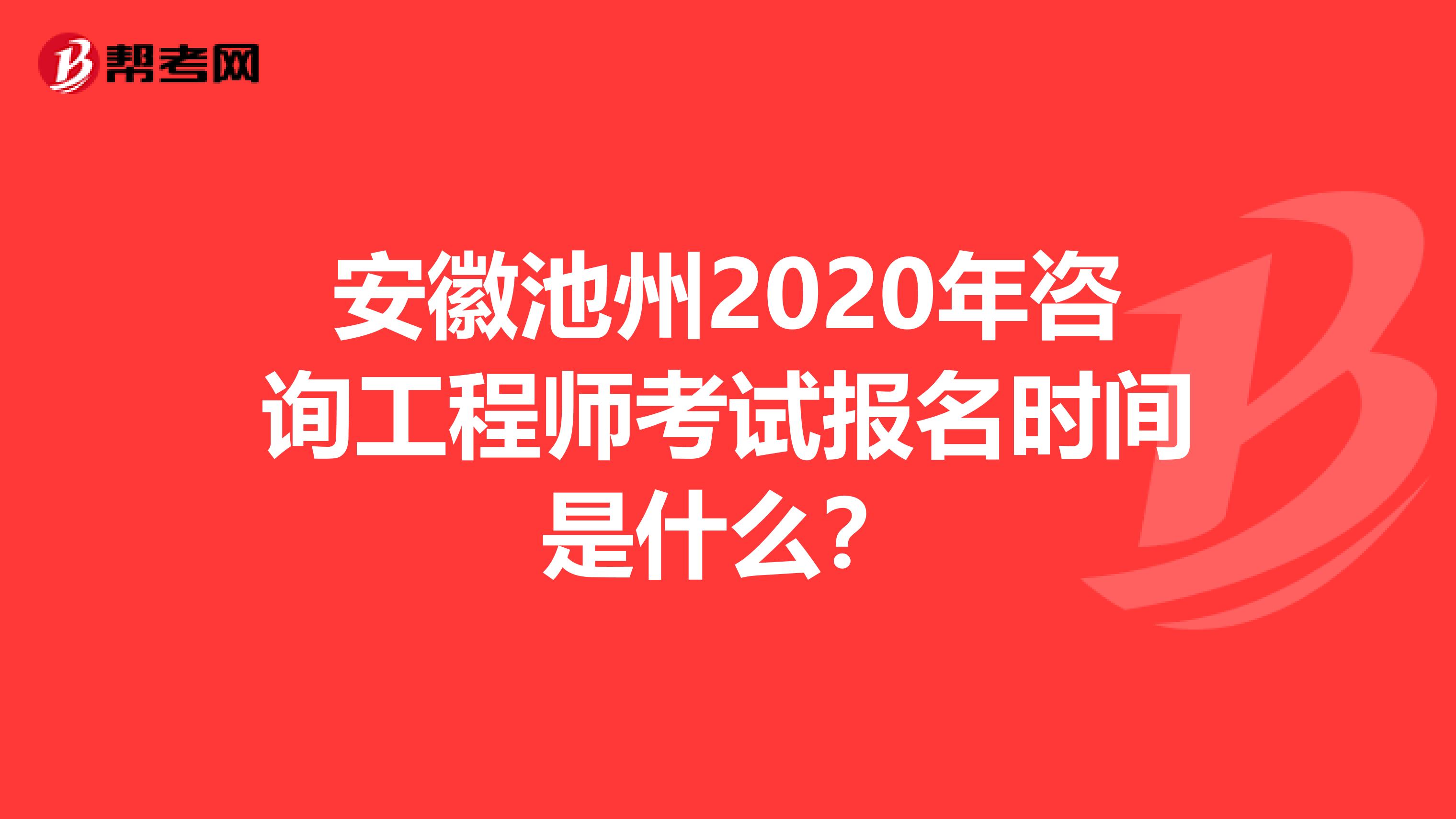 安徽池州2020年咨询工程师考试报名时间是什么？