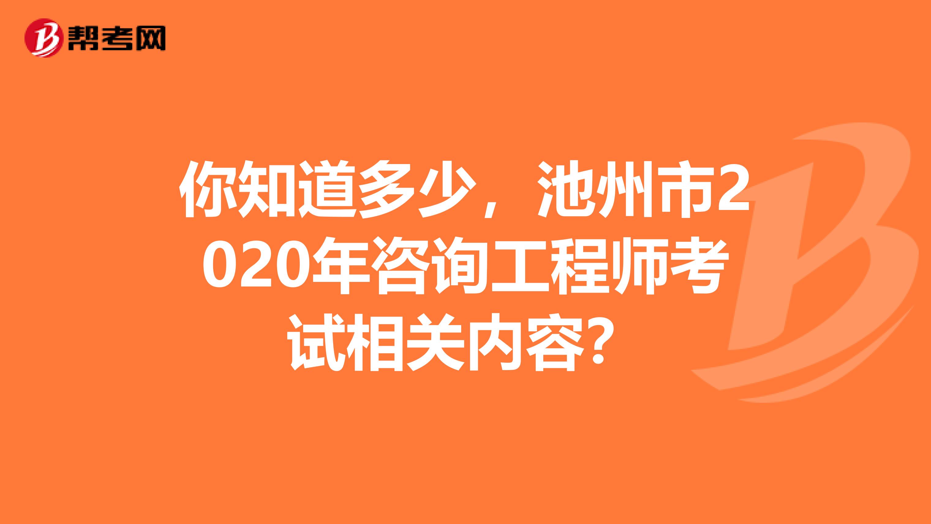 你知道多少，池州市2020年咨询工程师考试相关内容？