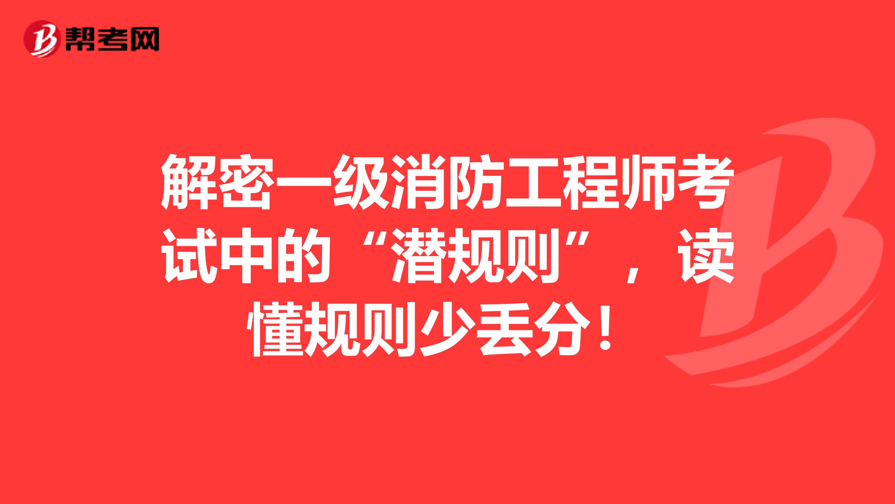 解密一级消防工程师考试中的“潜规则”，读懂规则少丢分！