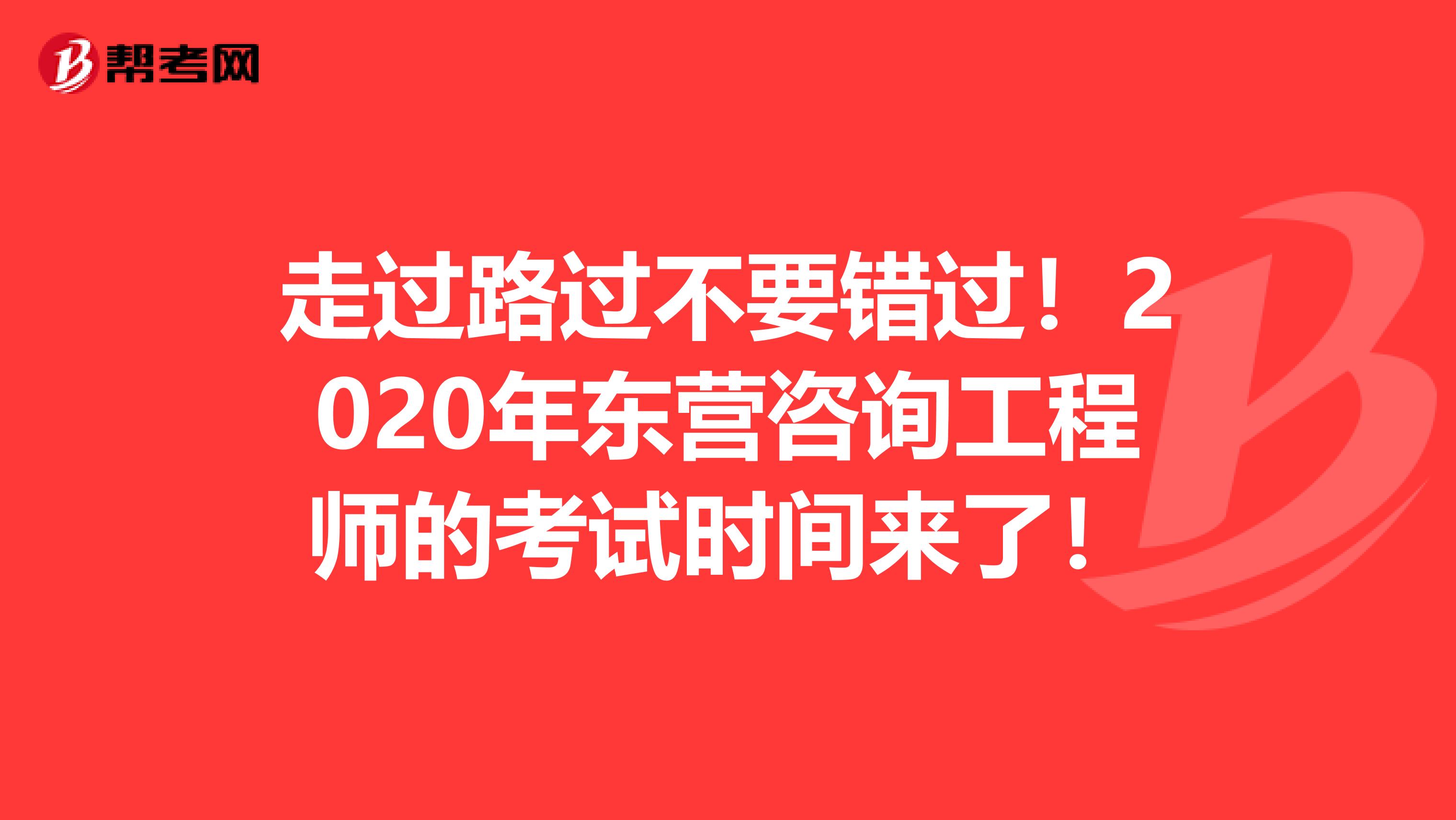 走过路过不要错过！2020年东营咨询工程师的考试时间来了！