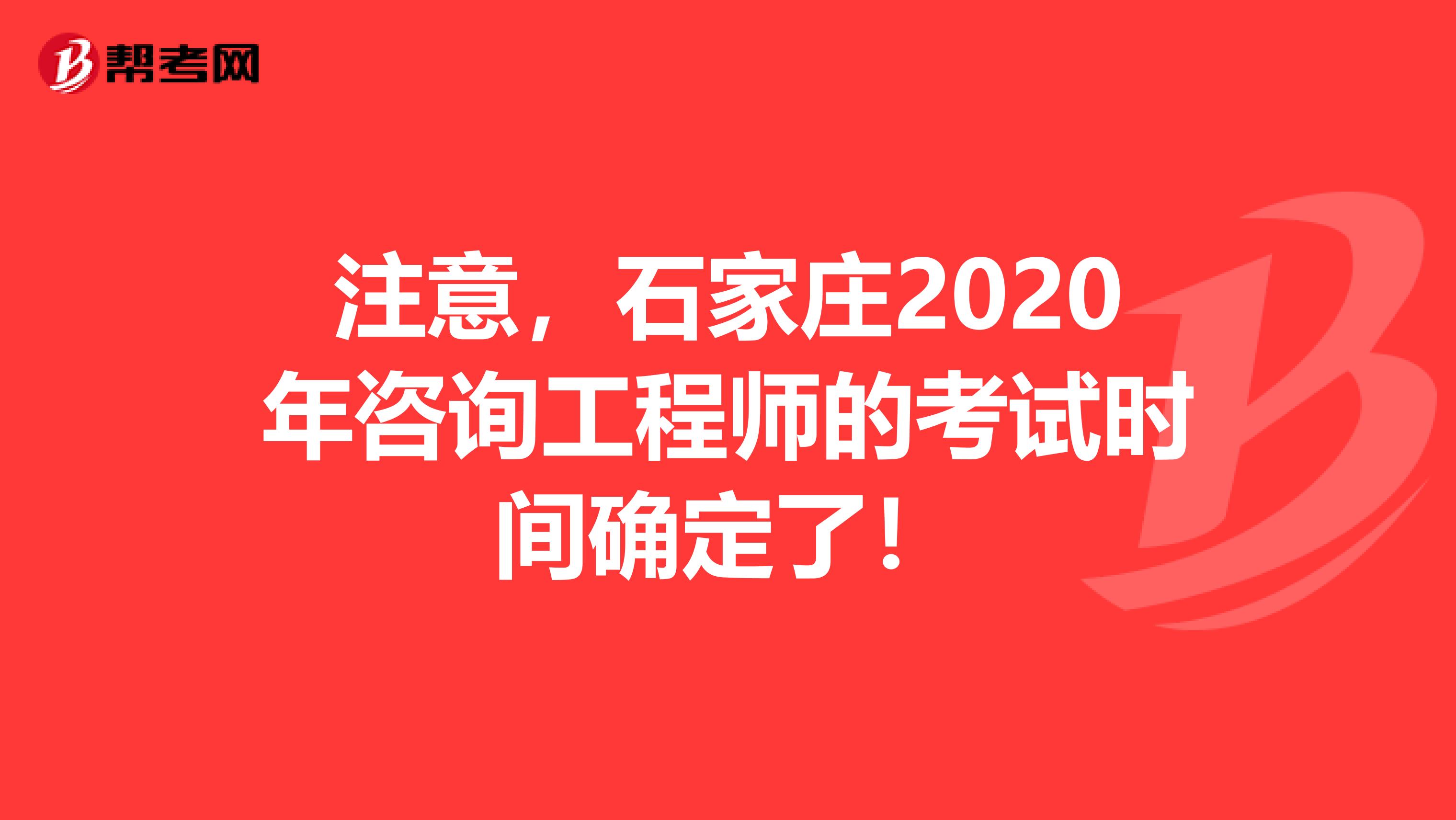 注意，石家庄2020年咨询工程师的考试时间确定了！