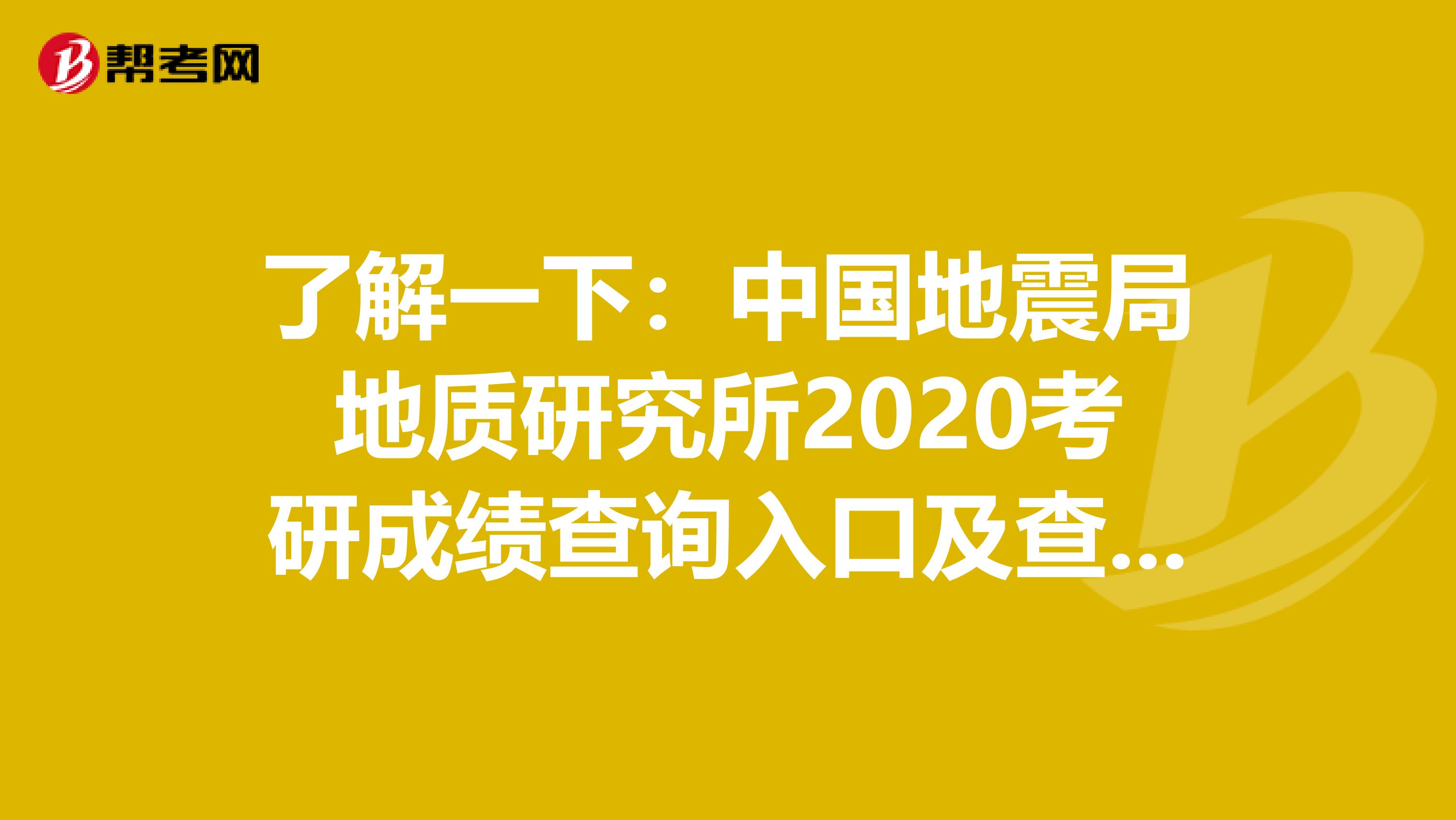 了解一下：中国地震局地质研究所2020考研成绩查询入口及查询方式【2月20日后开通】