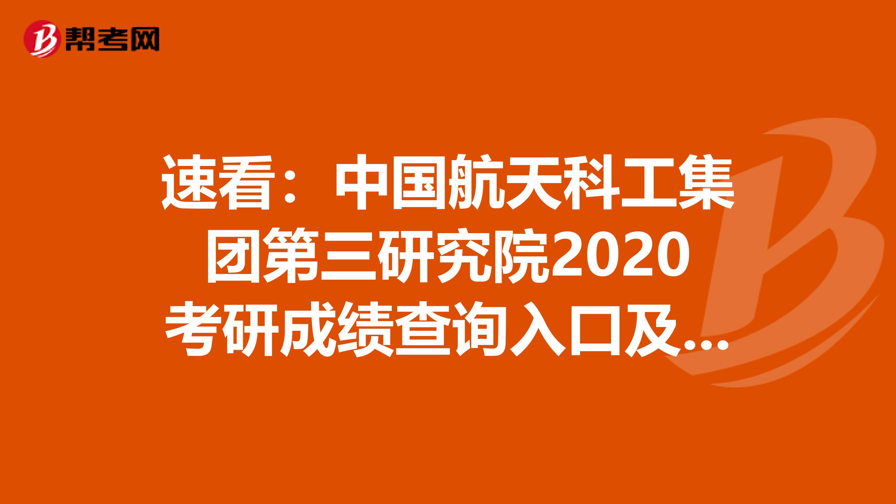 速看：中国航天科工集团第三研究院2020考研成绩查询入口及查询方式【2月20日后开通】