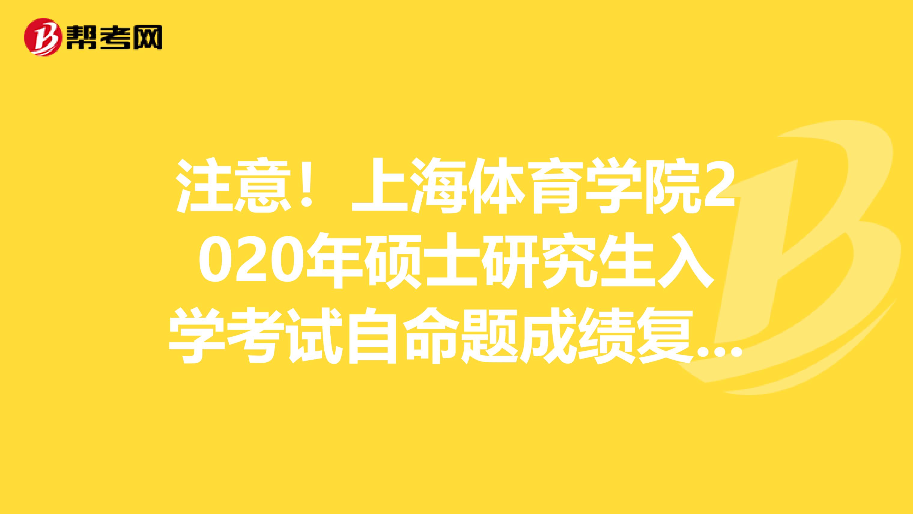 注意！上海体育学院2020年硕士研究生入学考试自命题成绩复核的补充通知